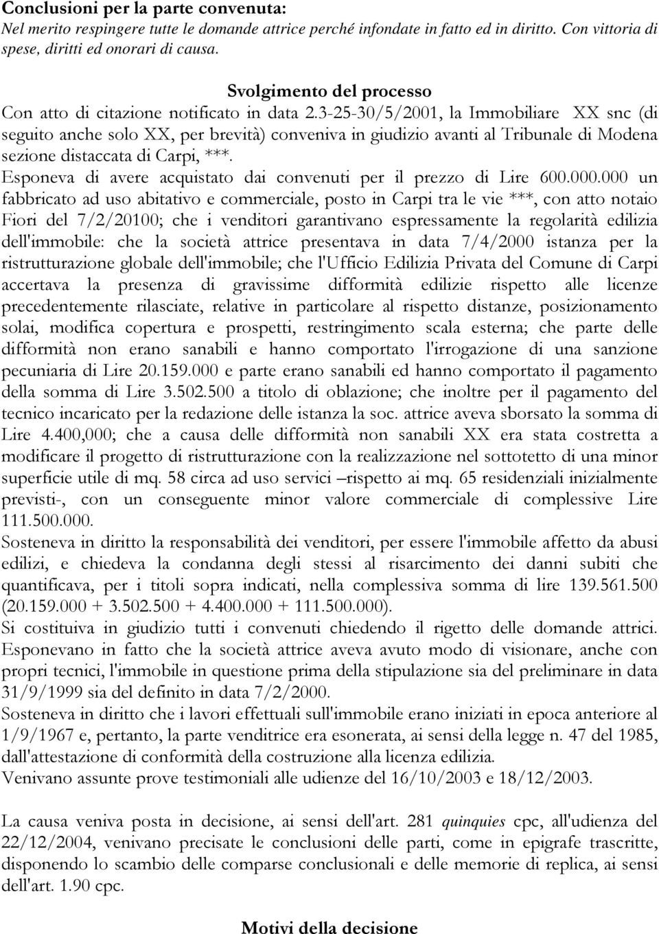 3-25-30/5/2001, la Immobiliare XX snc (di seguito anche solo XX, per brevità) conveniva in giudizio avanti al Tribunale di Modena sezione distaccata di Carpi, ***.