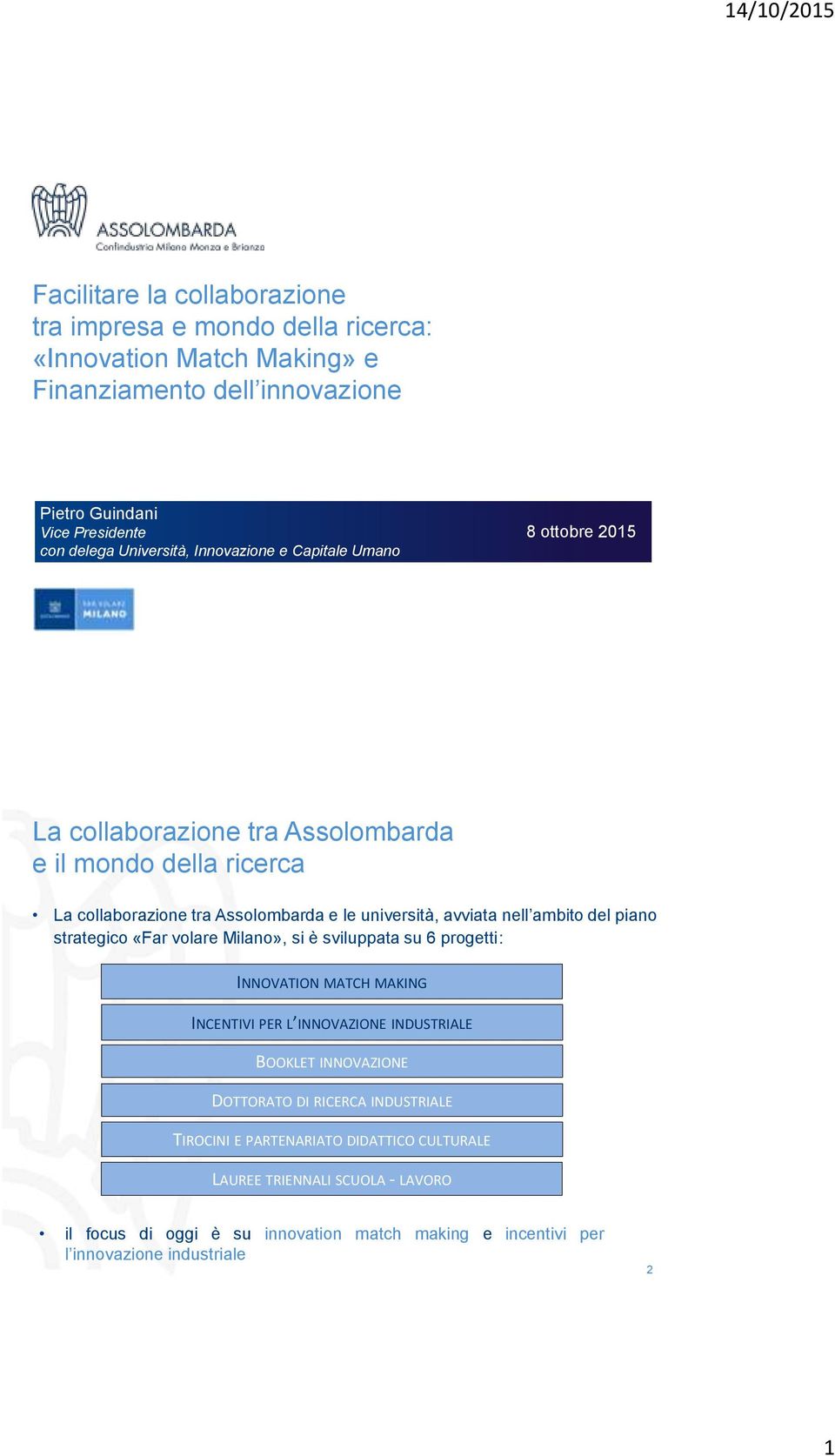 del piano strategico «Far volare Milano», si è sviluppata su 6 progetti: INNOVATION MATCH MAKING INCENTIVI PER L INNOVAZIONE INDUSTRIALE BOOKLET INNOVAZIONE DOTTORATO DI RICERCA