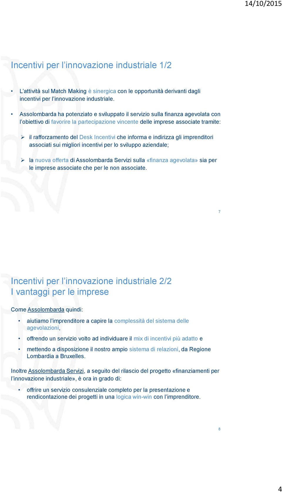 che informa e indirizza gli imprenditori associati sui migliori incentivi per lo sviluppo aziendale; la nuova offerta di Assolombarda Servizi sulla «finanza agevolata» sia per le imprese associate