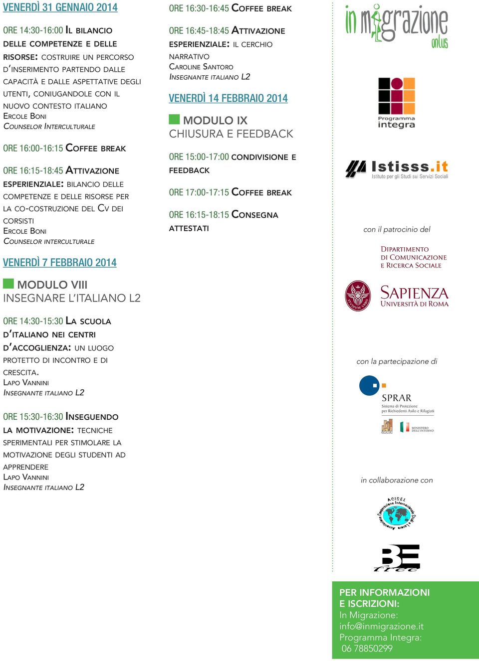 interculturale VENERDÌ 7 FEBBRAIO 2014 MODULO VIII INSEGNARE L ITALIANO L2 ORE 16:45-18:45 Attivazione esperienziale: il cerchio narrativo Caroline Santoro VENERDÌ 14 FEBBRAIO 2014 MODULO IX CHIUSURA