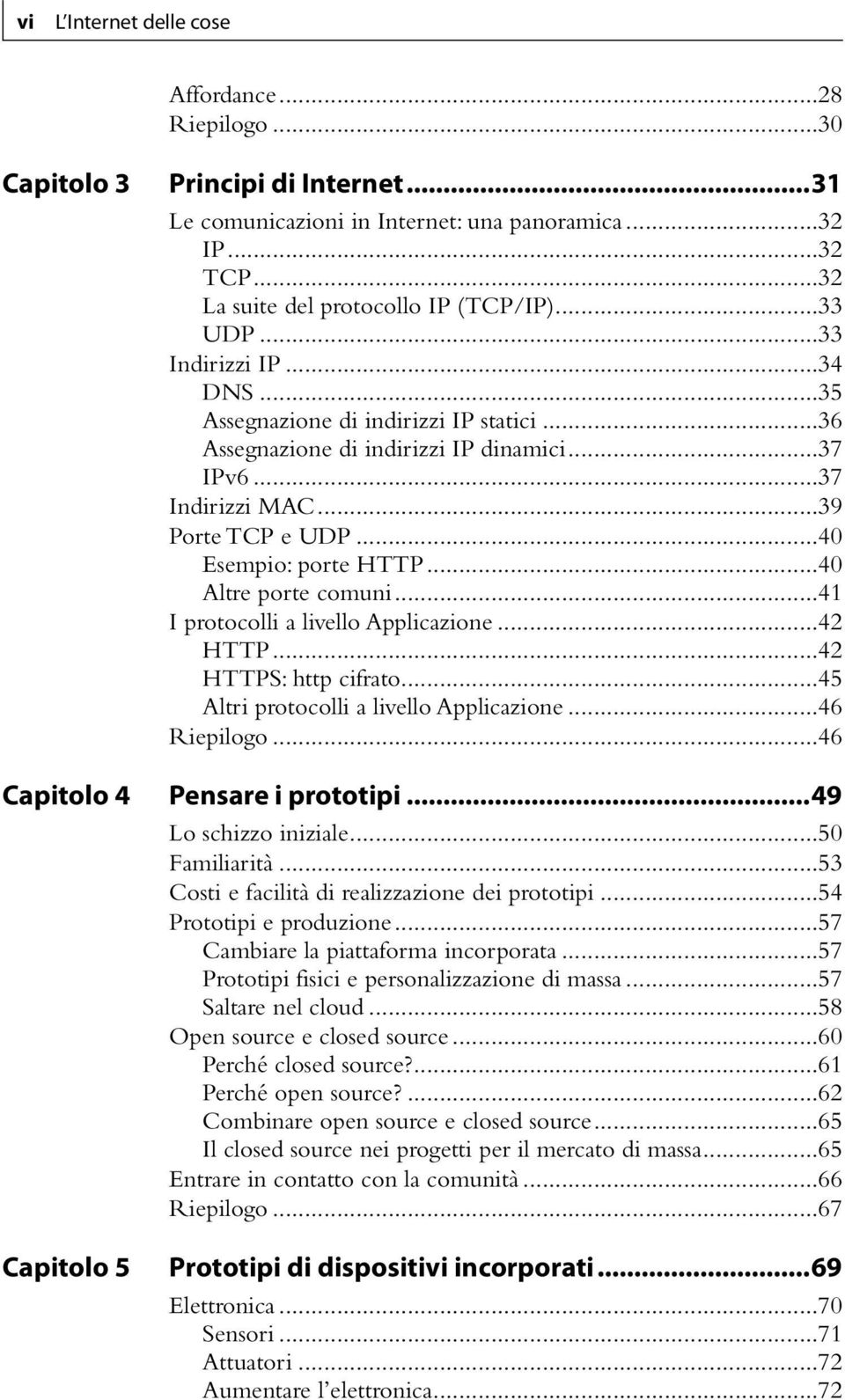 ..39 Porte TCP e UDP...40 Esempio: porte HTTP...40 Altre porte comuni...41 I protocolli a livello Applicazione...42 HTTP...42 HTTPS: http cifrato...45 Altri protocolli a livello Applicazione.