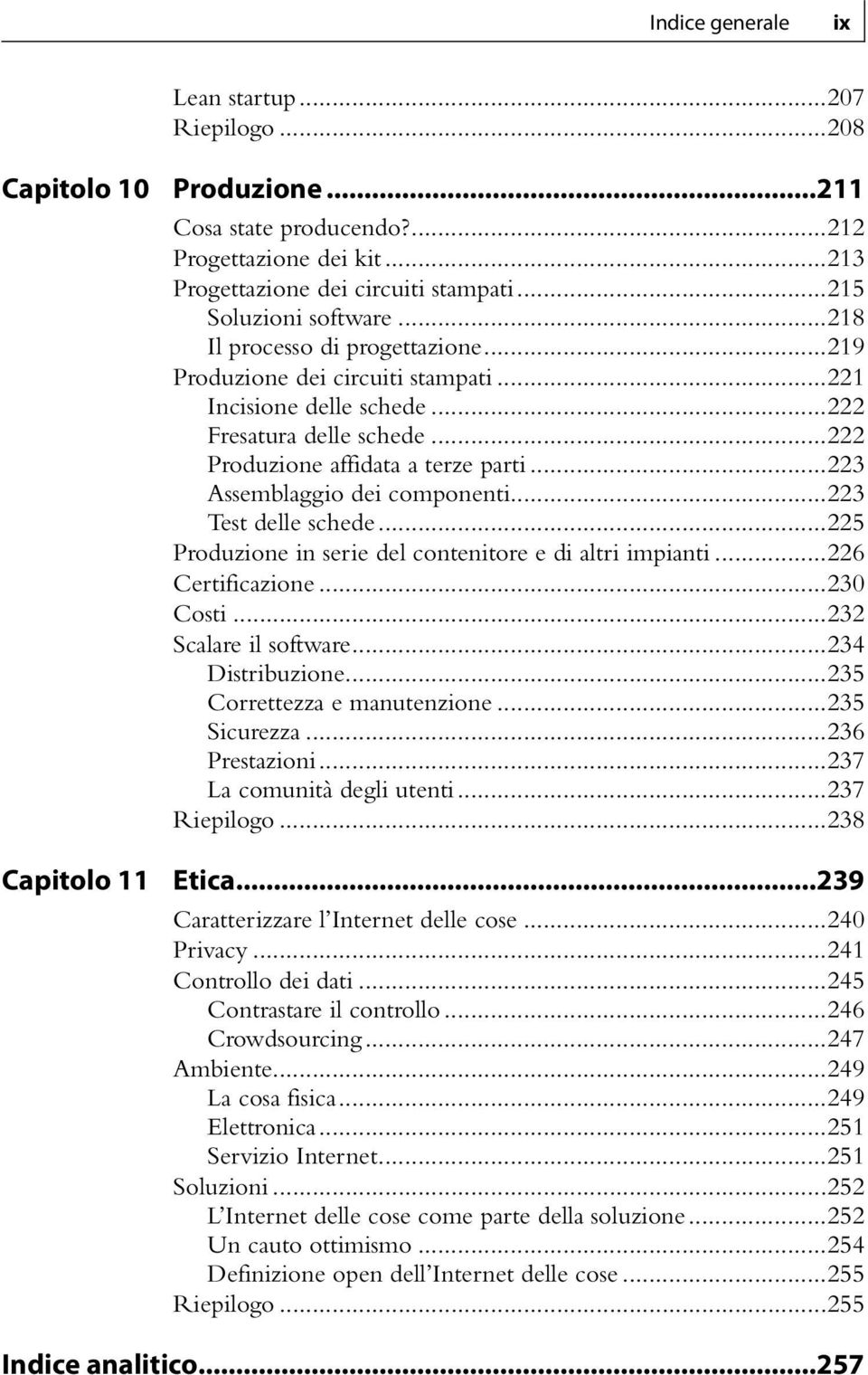 ..223 Assemblaggio dei componenti...223 Test delle schede...225 Produzione in serie del contenitore e di altri impianti...226 Certificazione...230 Costi...232 Scalare il software...234 Distribuzione.