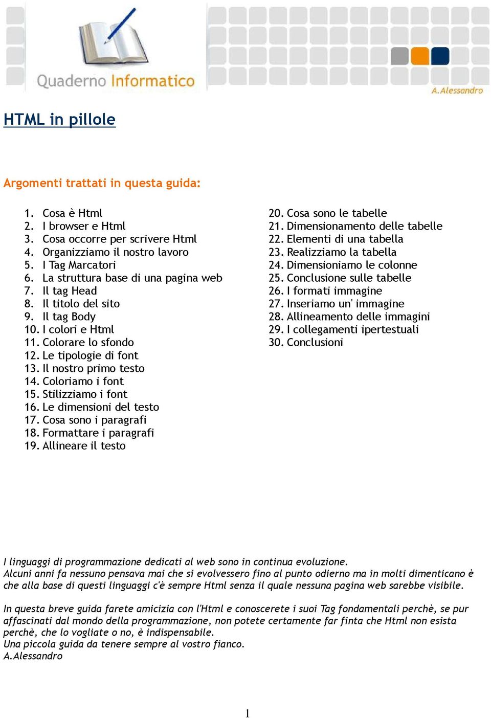 Coloriamo i font 15. Stilizziamo i font 16. Le dimensioni del testo 17. Cosa sono i paragrafi 18. Formattare i paragrafi 19. Allineare il testo 20. Cosa sono le tabelle 21.