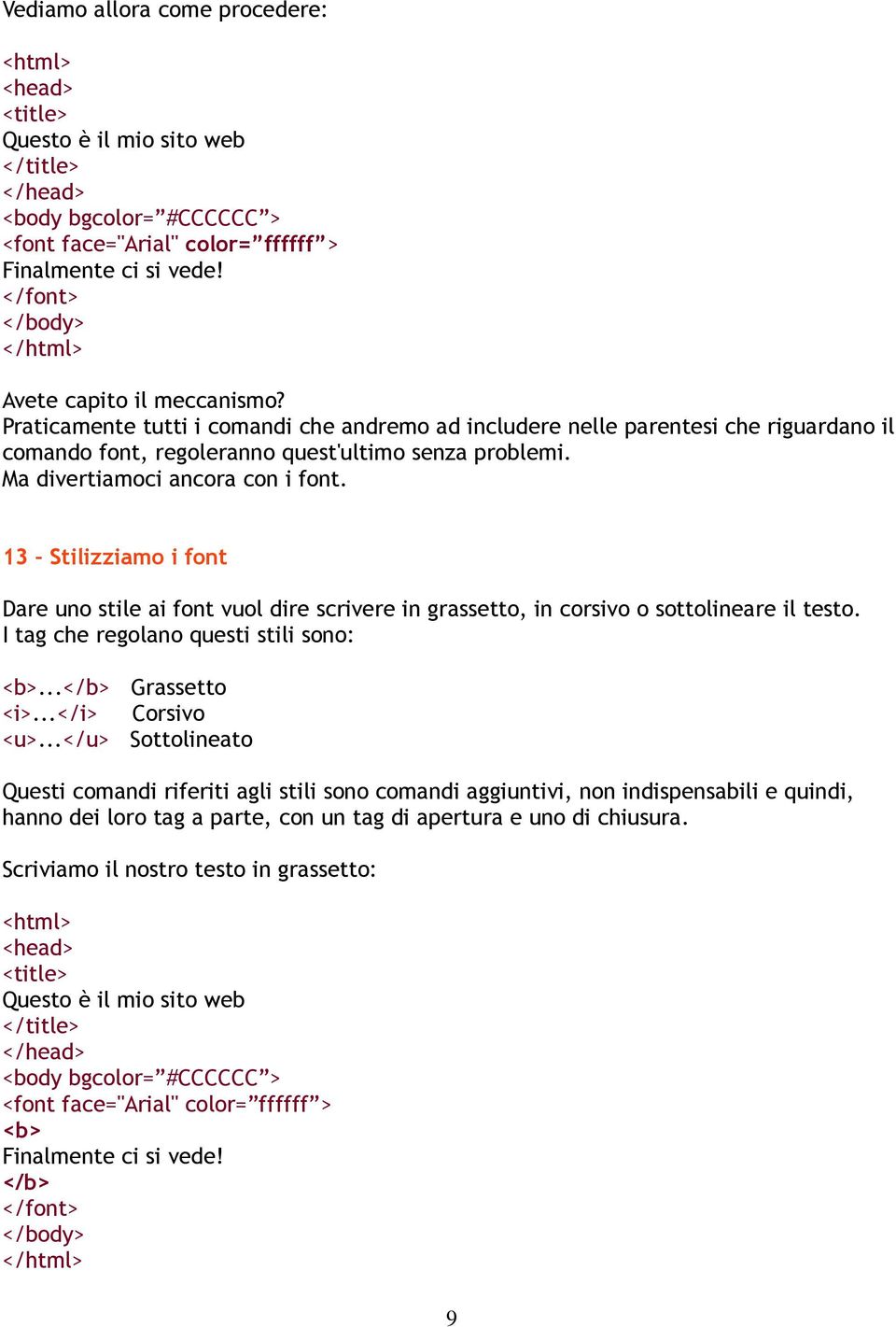 13 Stilizziamo i font Dare uno stile ai font vuol dire scrivere in grassetto, in corsivo o sottolineare il testo. I tag che regolano questi stili sono: <b>...</b> Grassetto <i>.