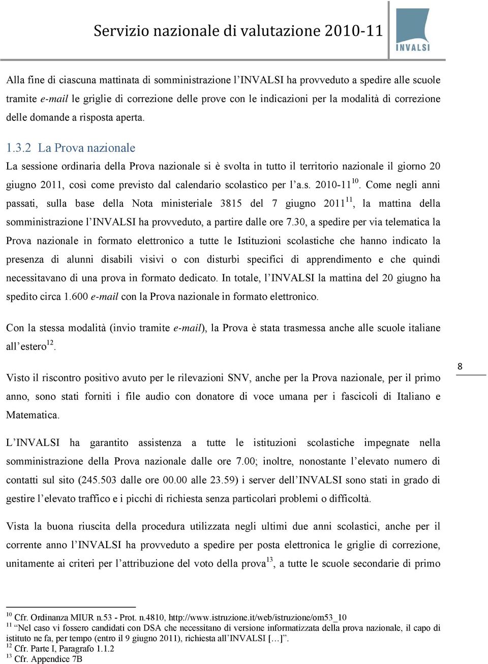 2 La Prova nazionale La sessione ordinaria della Prova nazionale si è svolta in tutto il territorio nazionale il giorno 20 giugno 2011, così come previsto dal calendario scolastico per l a.s. 2010-11 10.