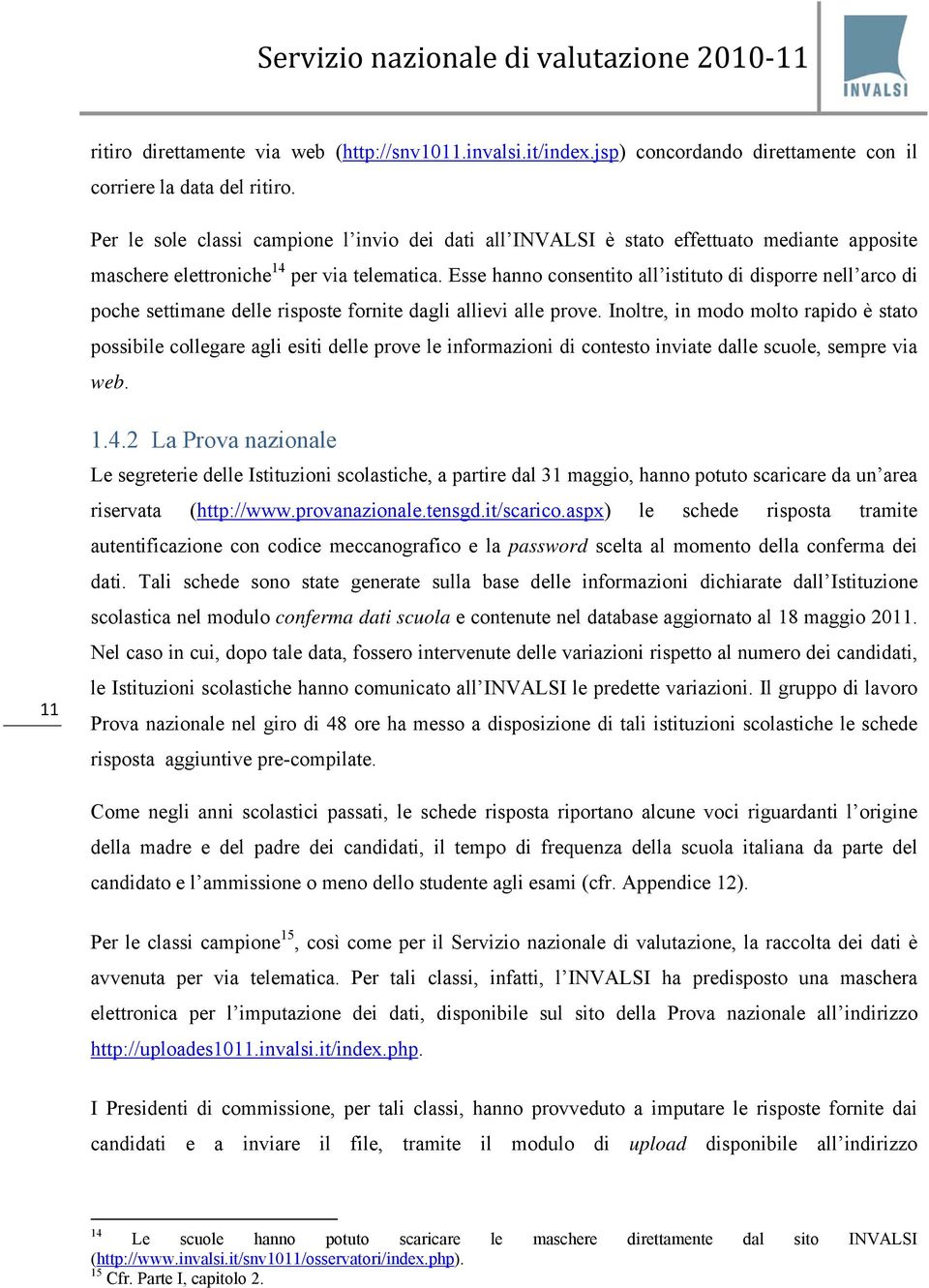 Esse hanno consentito all istituto di disporre nell arco di poche settimane delle risposte fornite dagli allievi alle prove.