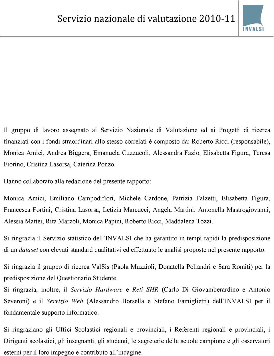 Hanno collaborato alla redazione del presente rapporto: Monica Amici, Emiliano Campodifiori, Michele Cardone, Patrizia Falzetti, Elisabetta Figura, Francesca Fortini, Cristina Lasorsa, Letizia