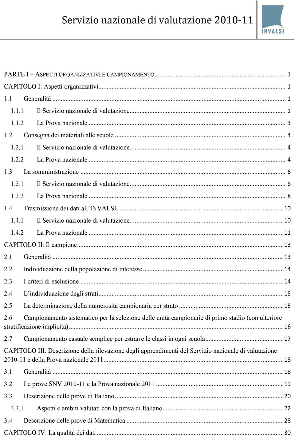 4 Trasmissione dei dati all INVALSI... 10 1.4.1 Il Servizio nazionale di valutazione... 10 1.4.2 La Prova nazionale... 11 CAPITOLO II: Il campione... 13 2.