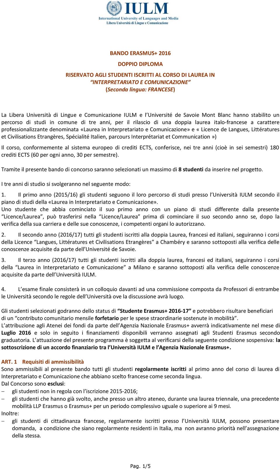 «Laurea in Interpretariato e Comunicazione» e «Licence de Langues, Littératures et Civilisations Etrangères, Spécialité Italien, parcours Interprétariat et Communication») Il corso, conformemente al