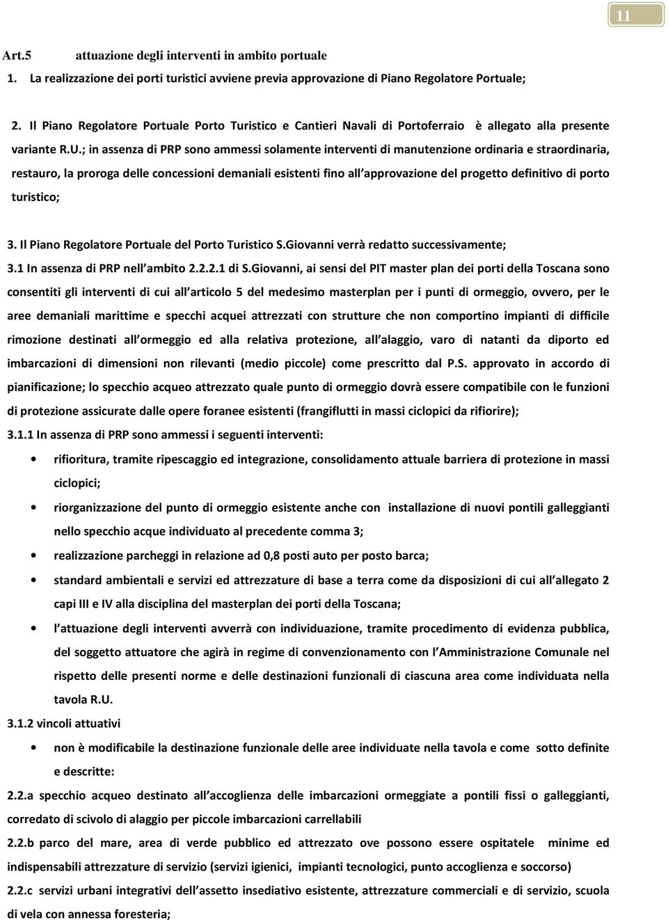 ; in assenza di PRP sono ammessi solamente interventi di manutenzione ordinaria e straordinaria, restauro, la proroga delle concessioni demaniali esistenti fino all approvazione del progetto