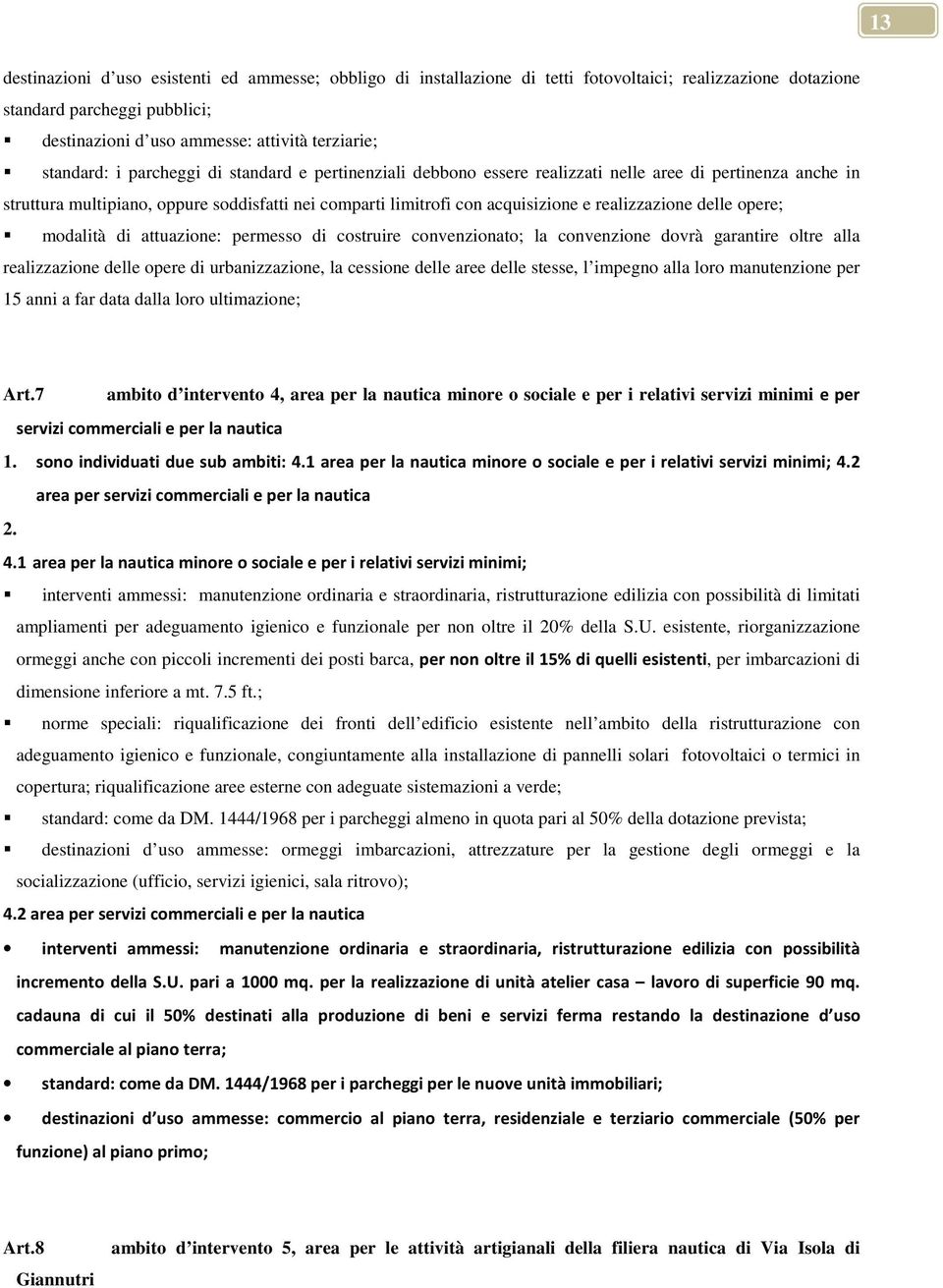 realizzazione delle opere; modalità di attuazione: permesso di costruire convenzionato; la convenzione dovrà garantire oltre alla realizzazione delle opere di urbanizzazione, la cessione delle aree