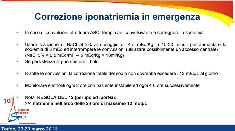 meq/kg = 10ml/Kg) Se persistenza si può ripetere il bolo Risolte le convulsioni la correzione totale del sodio non dovrebbe eccedere i 12 meq/l al giorno Monitorare