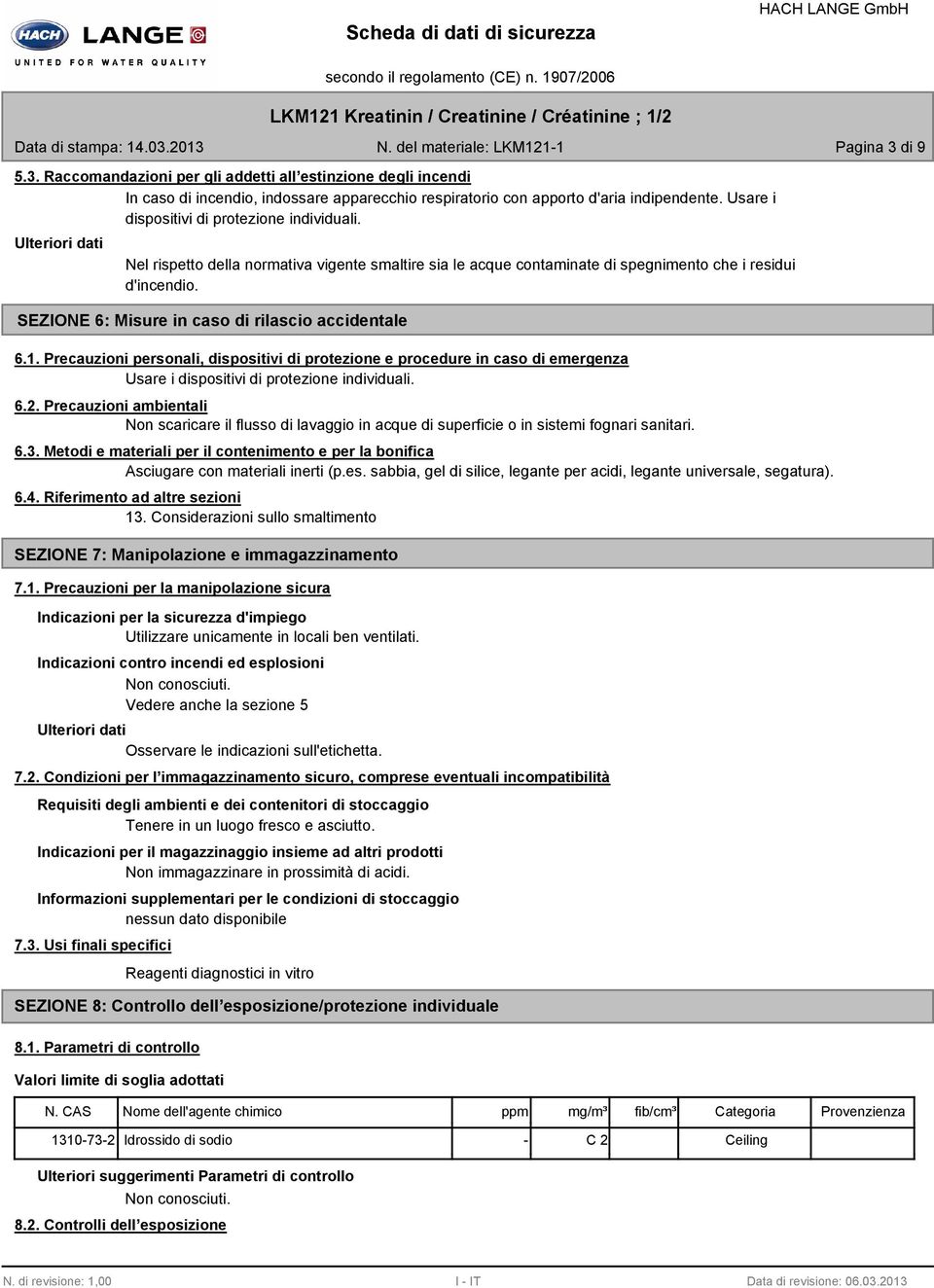 SEZIONE 6: Misure in caso di rilascio accidentale 6.1. Precauzioni personali, dispositivi di protezione e procedure in caso di emergenza Usare i dispositivi di protezione individuali. 6.2.