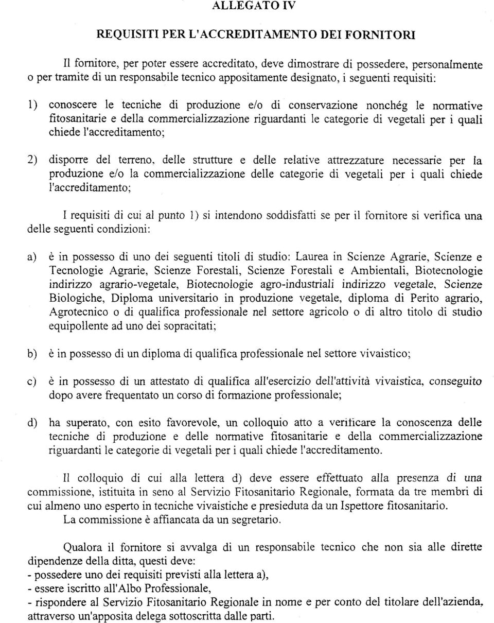 quali chiede l'accreditamento; 2) disporre del terreno, delle strutture e delle relative attrezzature necessarie per fa produzione e/o la commercializzazione delle categorie di vegetali per i quali