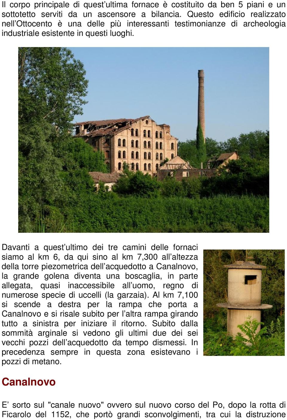 Davanti a quest ultimo dei tre camini delle fornaci siamo al km 6, da qui sino al km 7,300 all altezza della torre piezometrica dell acquedotto a Canalnovo, la grande golena diventa una boscaglia, in