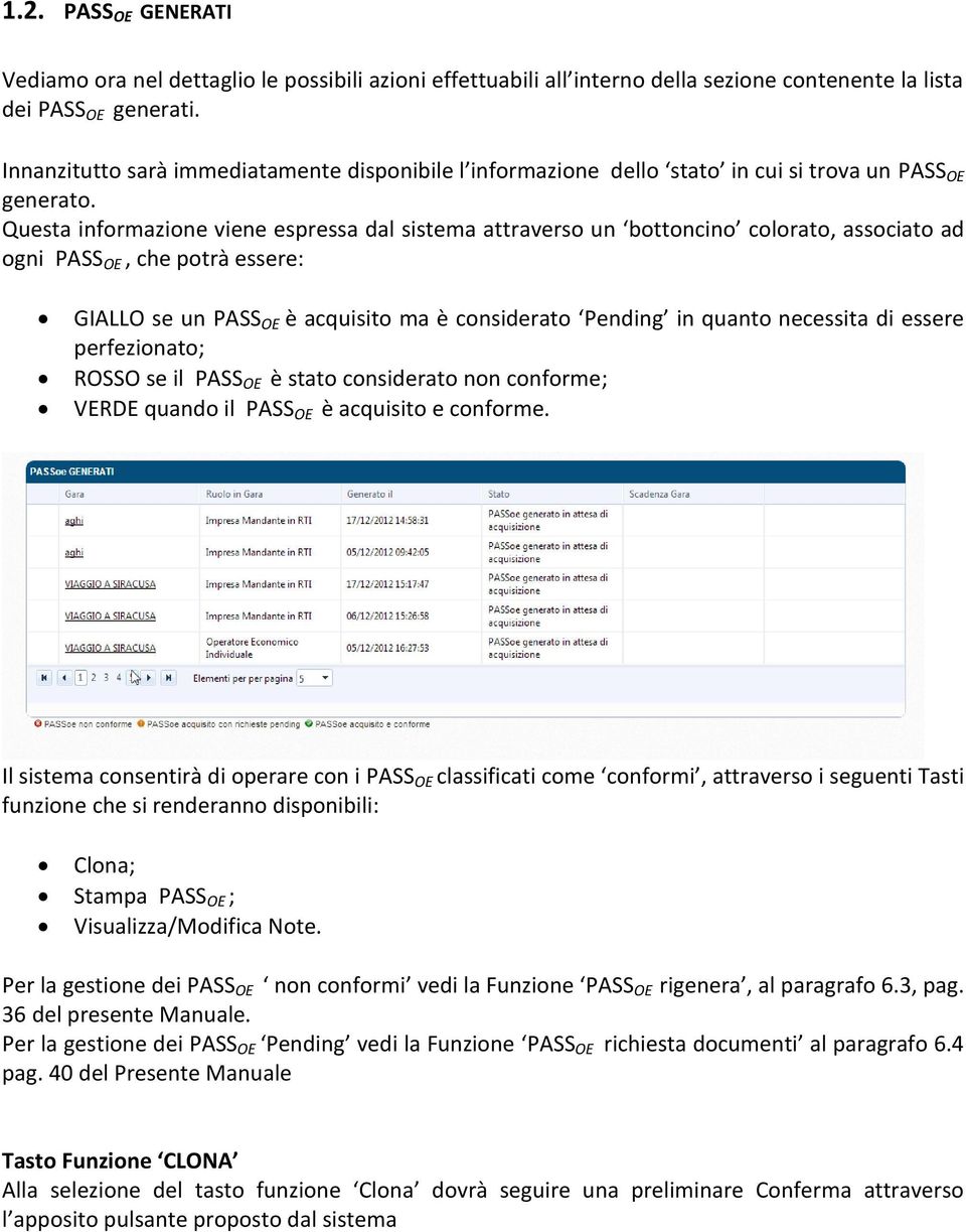 Questa informazione viene espressa dal sistema attraverso un bottoncino colorato, associato ad ogni PASS OE, che potrà essere: GIALLO se un PASS OE è acquisito ma è considerato Pending in quanto