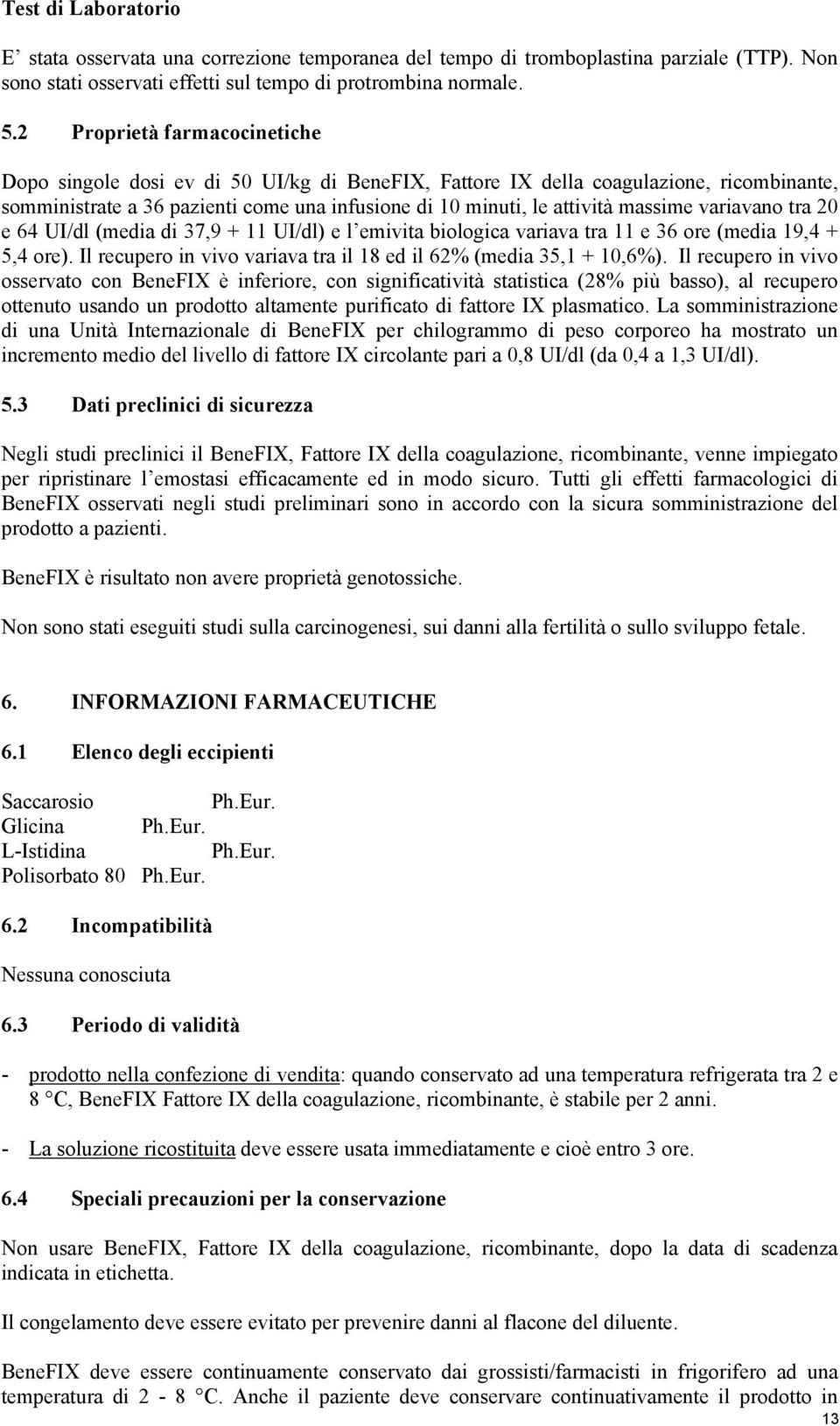 variavano tra 20 e 64 UI/dl (media di 37,9 + 11 UI/dl) e l emivita biologica variava tra 11 e 36 ore (media 19,4 + 5,4 ore). Il recupero in vivo variava tra il 18 ed il 62% (media 35,1 + 10,6%).