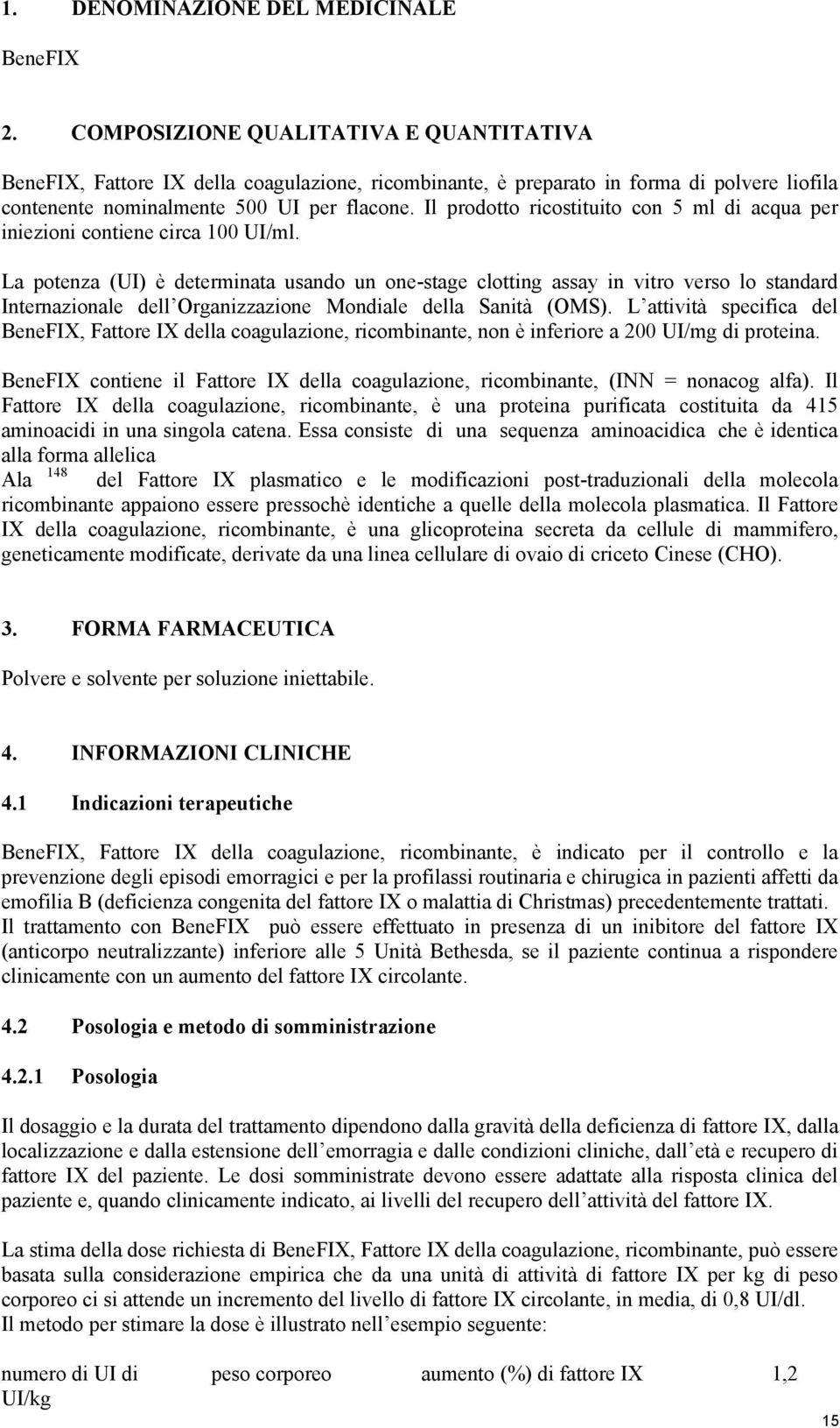 Il prodotto ricostituito con 5 ml di acqua per iniezioni contiene circa 100 UI/ml.