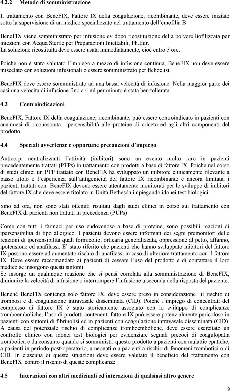 La soluzione ricostituita deve essere usata immediatamente, cioè entro 3 ore.