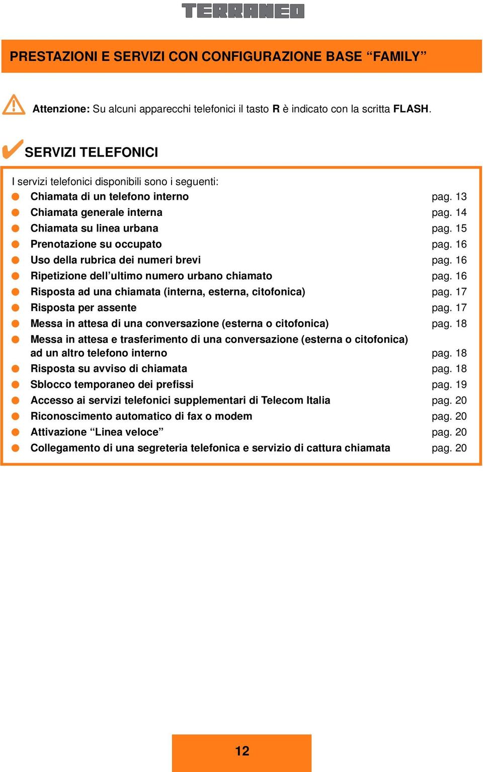 5 Prenotazione su occupato pag. 6 Uso della rubrica dei numeri brevi pag. 6 ipetizione dell ultimo numero urbano chiamato pag. 6 isposta ad una chiamata (interna, esterna, citofonica) pag.