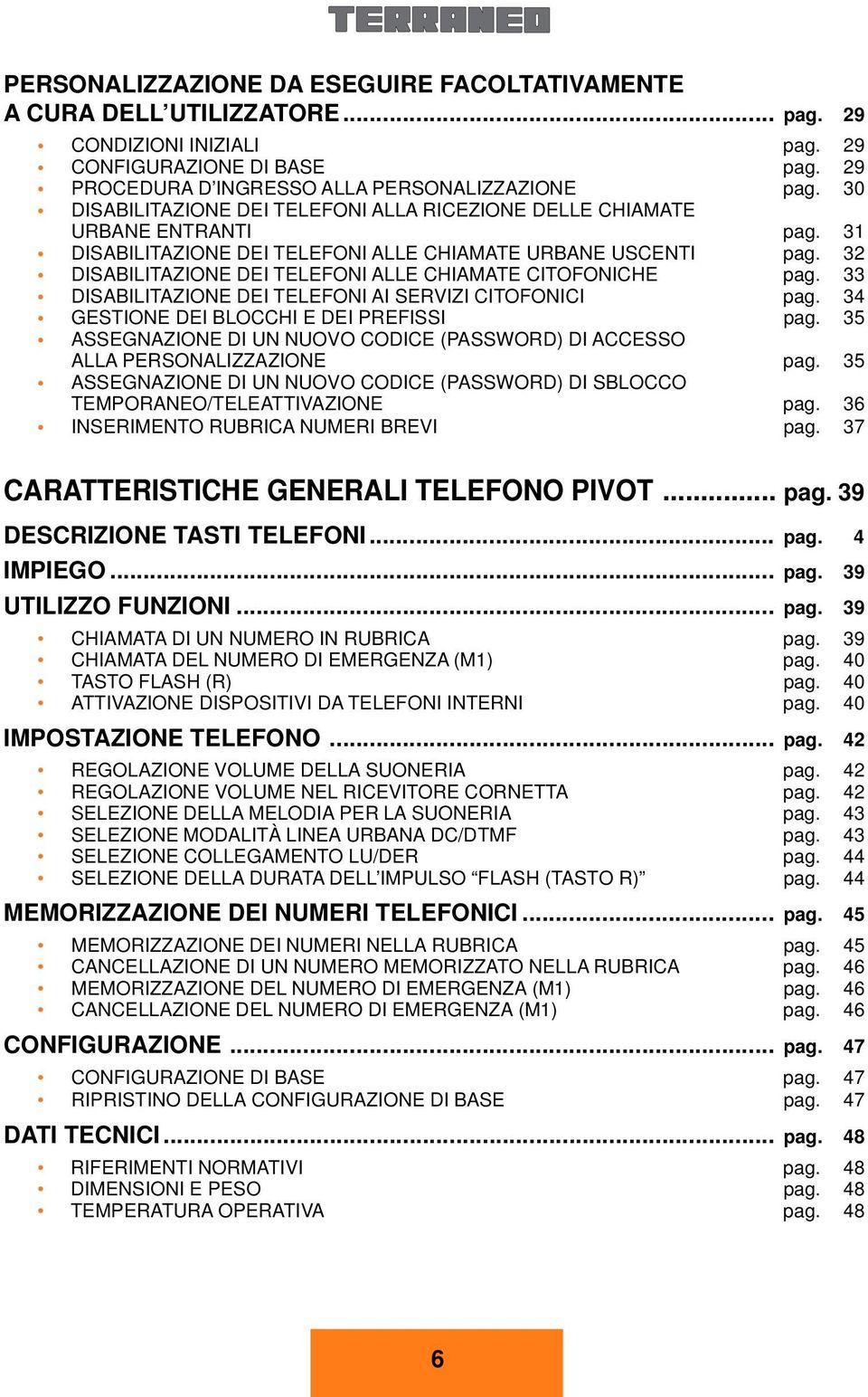 32 DISABILITAZIONE DEI TELEFONI ALLE CHIAMATE CITOFONICHE pag. 33 DISABILITAZIONE DEI TELEFONI AI SEVIZI CITOFONICI pag. 34 GESTIONE DEI BLOCCHI E DEI PEFISSI pag.