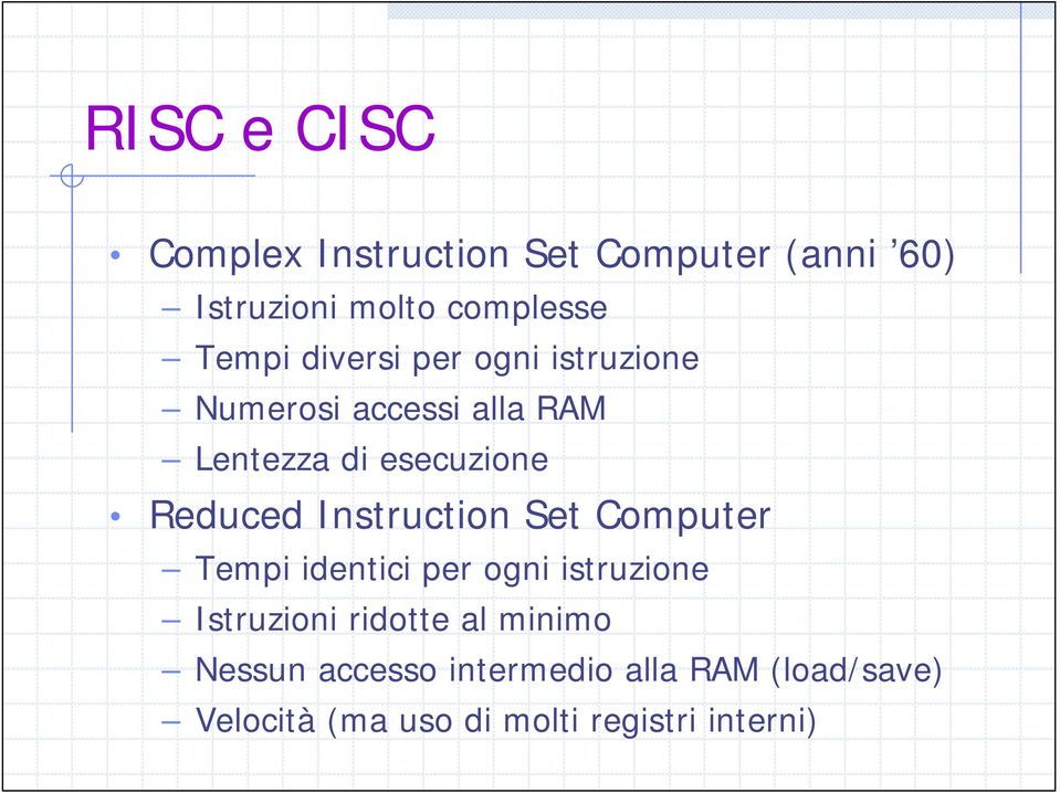 Instruction Set Computer Tempi identici per ogni istruzione Istruzioni ridotte al