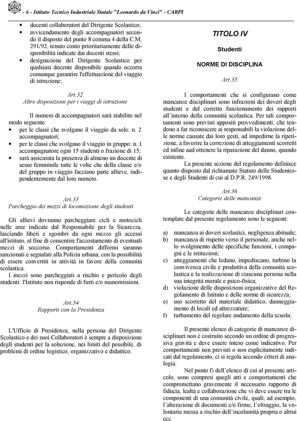 TITOLO IV 291/92, tenuto conto prioritariamente delle disponibilità indicate dai docenti stessi; Studenti designazione del Dirigente Scolastico per qualsiasi docente disponibile quando occorra NORME