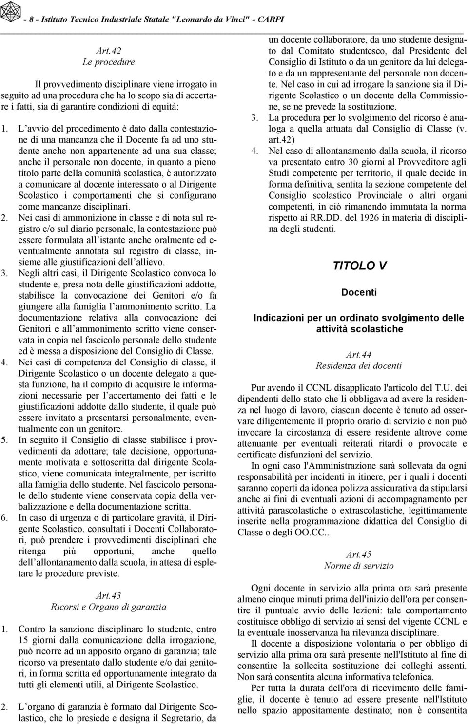 Nel caso in cui ad irrogare la sanzione sia il Di- Il provvedimento disciplinare viene irrogato in seguito ad una procedura che ha lo scopo sia di accertare i fatti, sia di garantire condizioni di