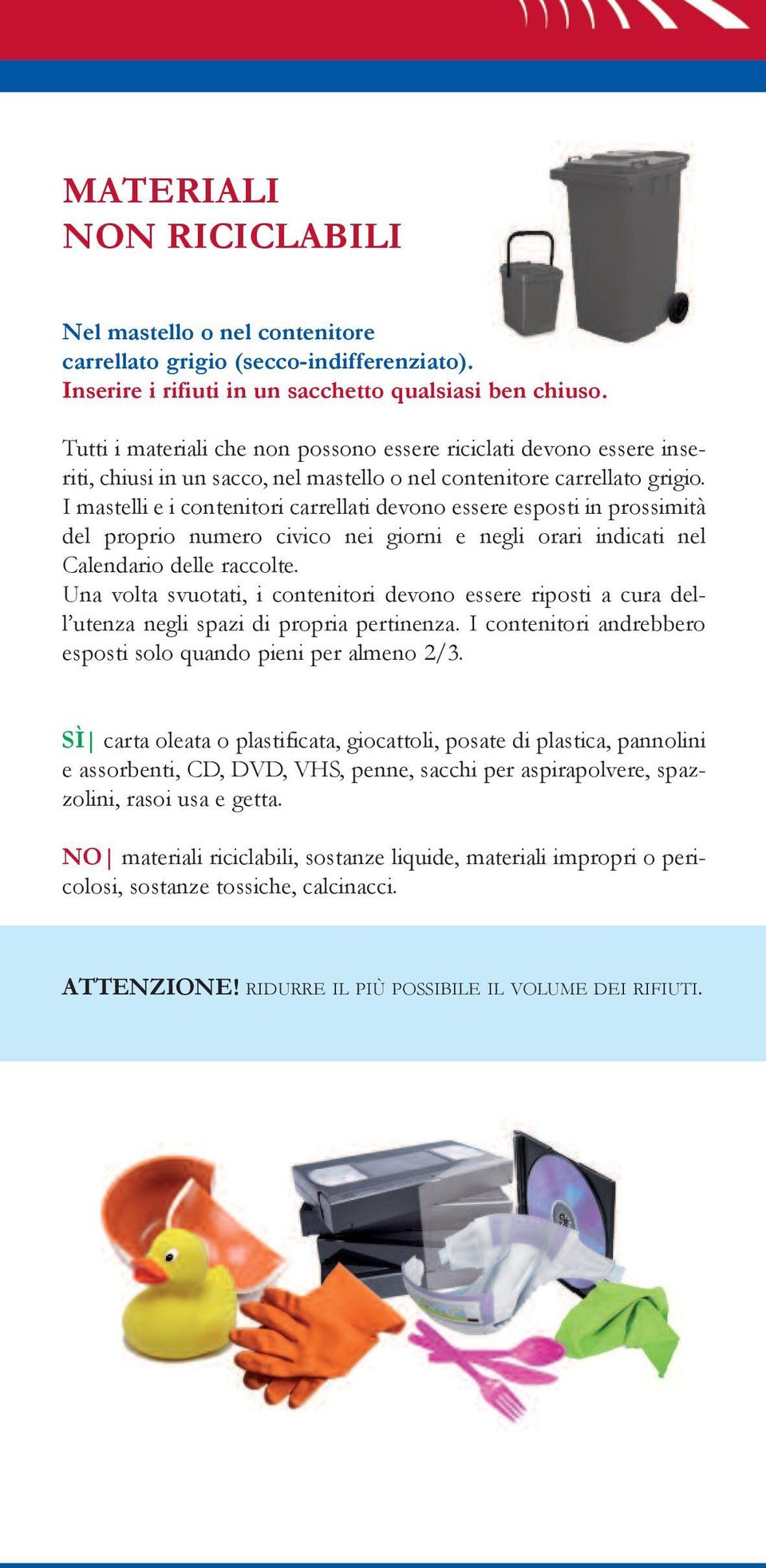 I maselli e i coneniori carrellai devono essere esosi in rossimià del rorio numero civico nei giorni e negli orari indicai nel Calendario delle raccole.