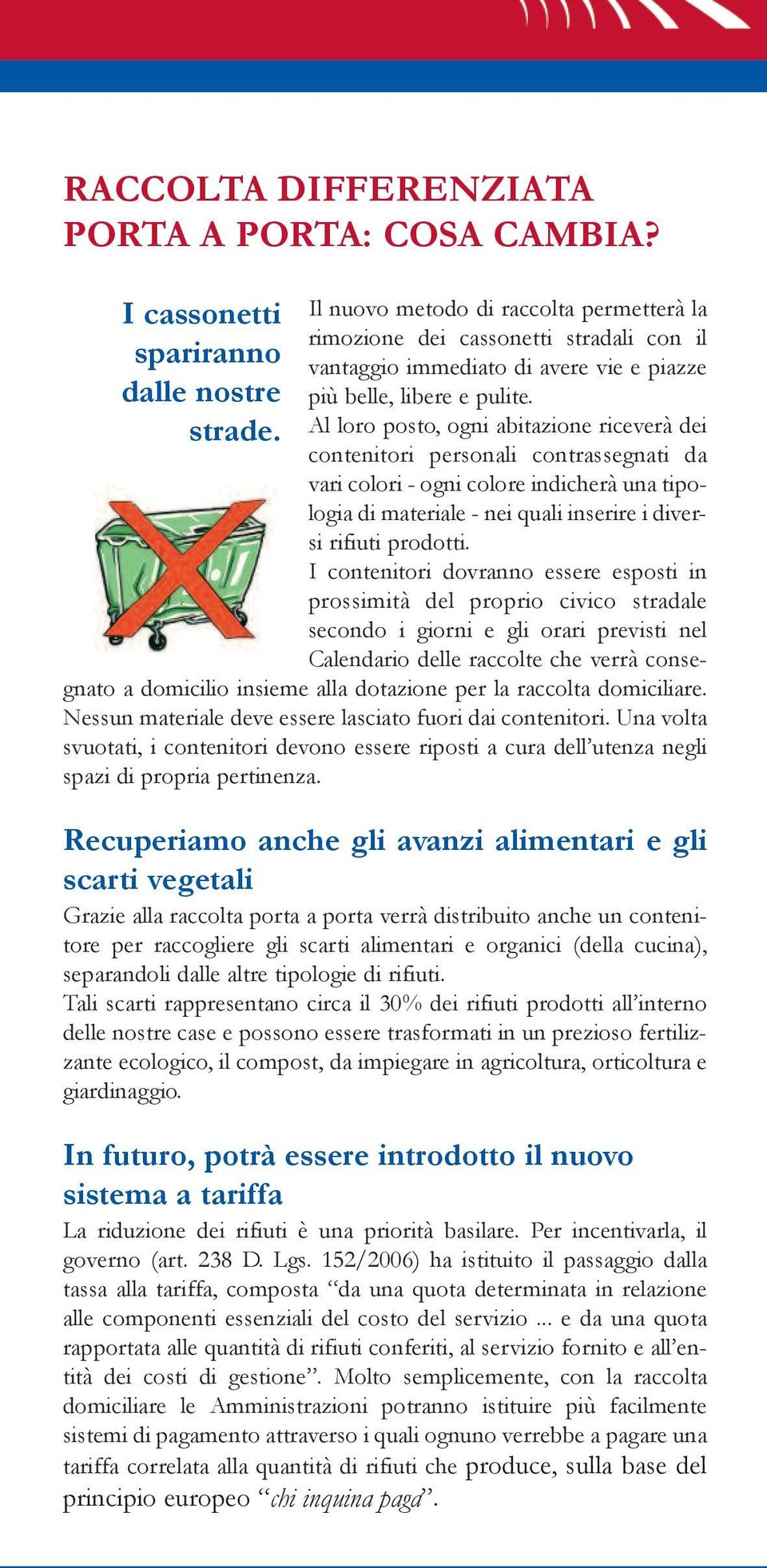 Al loro oso, ogni abiazione riceverà dei coneniori ersonali conrassegnai da vari colori - ogni colore indicherà una iologia di maeriale - nei quali inserire i diversi rifiui rodoi.