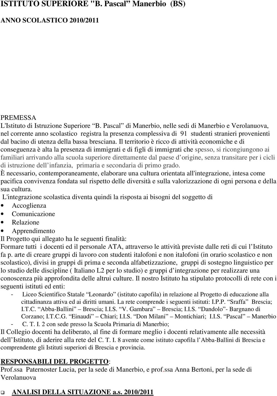 Il territorio è ricco di attività economiche e di conseguenza è alta la presenza di immigrati e di figli di immigrati che spesso, si ricongiungono ai familiari arrivando alla scuola superiore