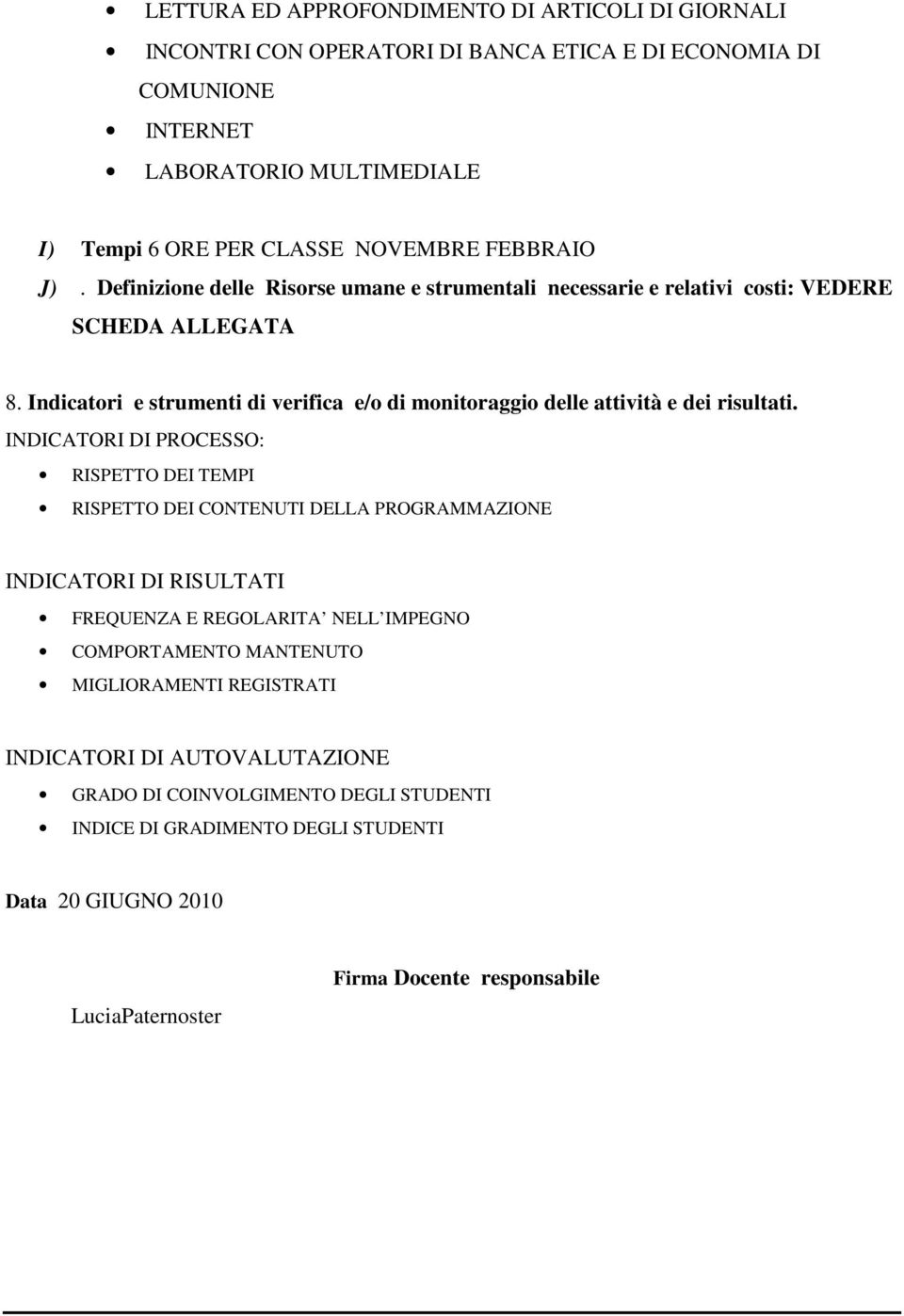 Indicatori e strumenti di verifica e/o di monitoraggio delle attività e dei risultati.