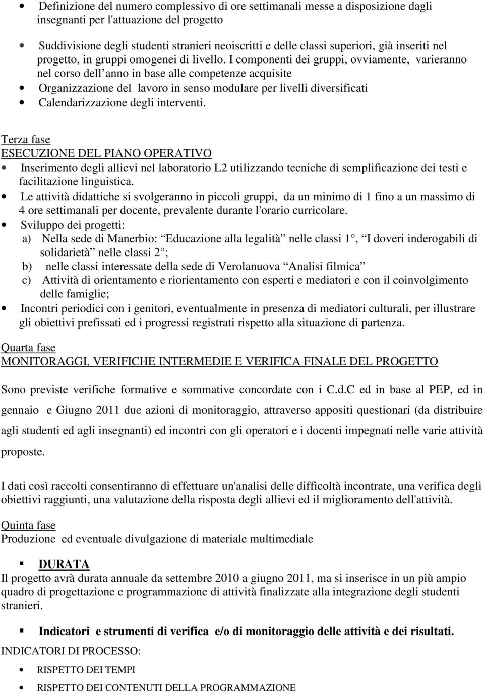 I componenti dei gruppi, ovviamente, varieranno nel corso dell anno in base alle competenze acquisite Organizzazione del lavoro in senso modulare per livelli diversificati Calendarizzazione degli