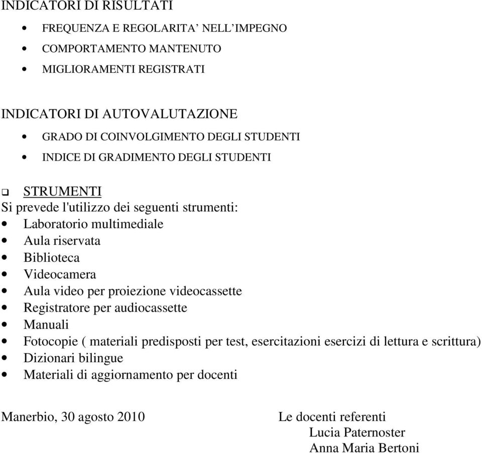 riservata Biblioteca Videocamera Aula video per proiezione videocassette Registratore per audiocassette Manuali Fotocopie ( materiali predisposti per test,