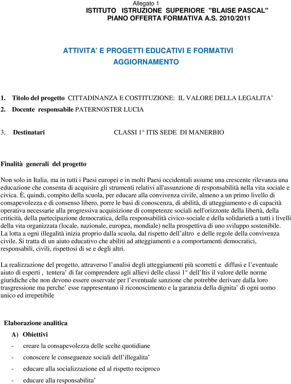 Destinatari CLASSI 1 ITIS SEDE DI MANERBIO Finalità generali del progetto Non solo in Italia, ma in tutti i Paesi europei e in molti Paesi occidentali assume una crescente rilevanza una educazione