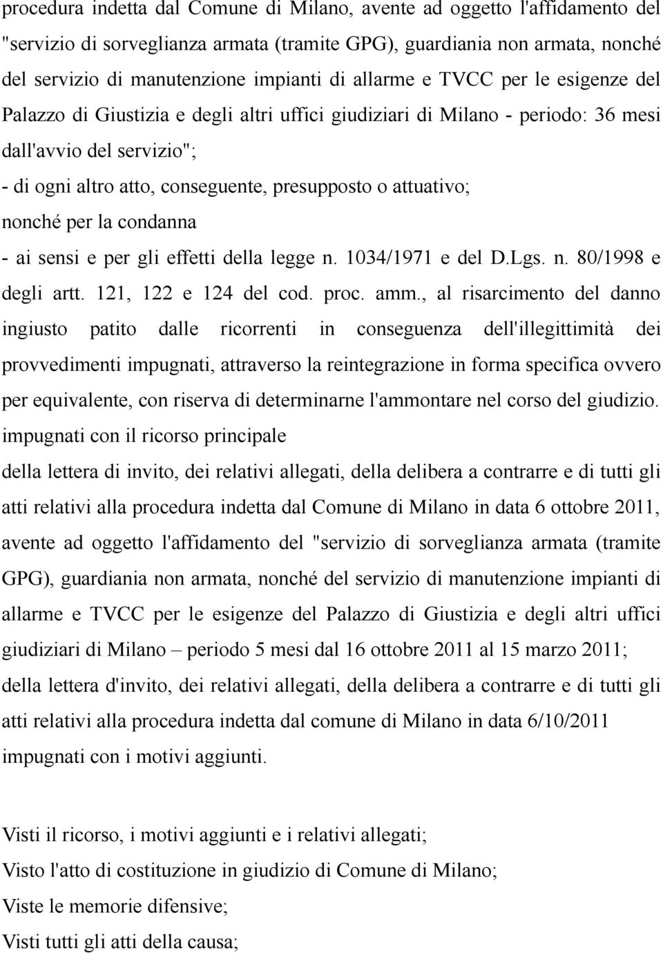 attuativo; nonché per la condanna - ai sensi e per gli effetti della legge n. 1034/1971 e del D.Lgs. n. 80/1998 e degli artt. 121, 122 e 124 del cod. proc. amm.