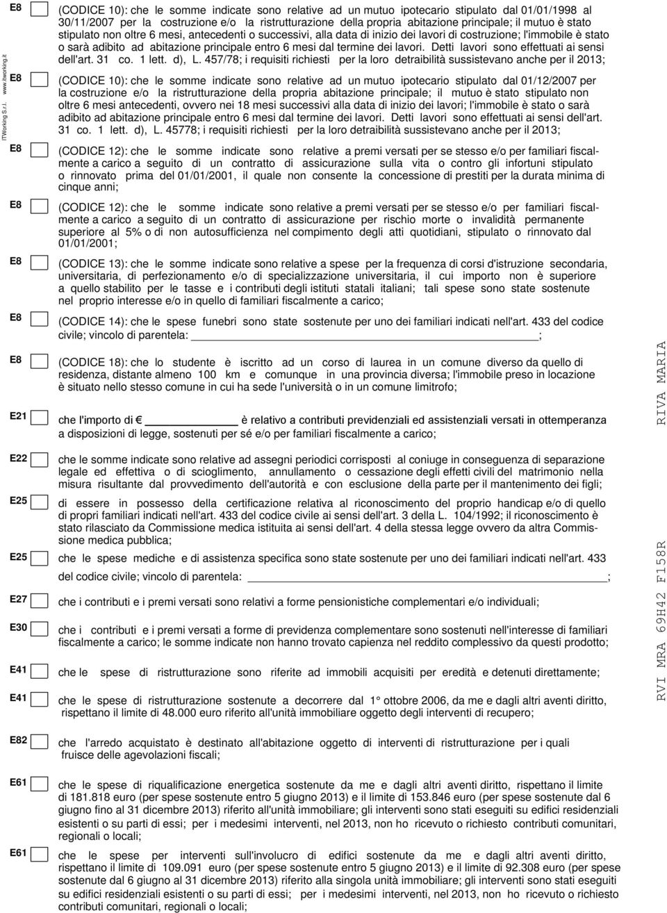 propria abitazione principale; il mutuo è stato stipulato non oltre 6 mesi, antecedenti o successivi, alla data di inizio dei lavori di costruzione; l'immobile è stato o sarà adibito ad abitazione