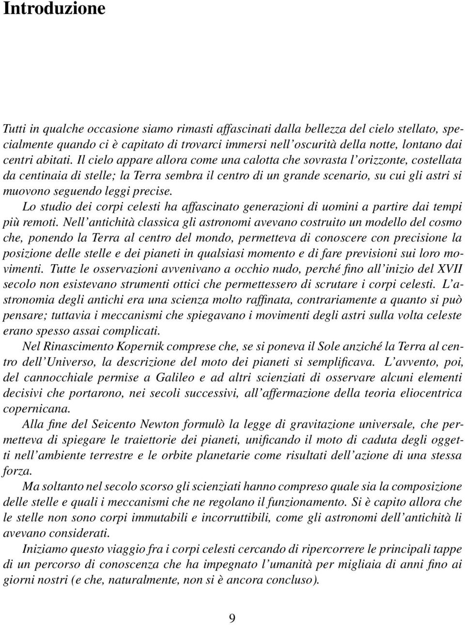 Il cielo appare allora come una calotta che sovrasta l orizzonte, costellata da centinaia di stelle; la Terra sembra il centro di un grande scenario, su cui gli astri si muovono seguendo leggi