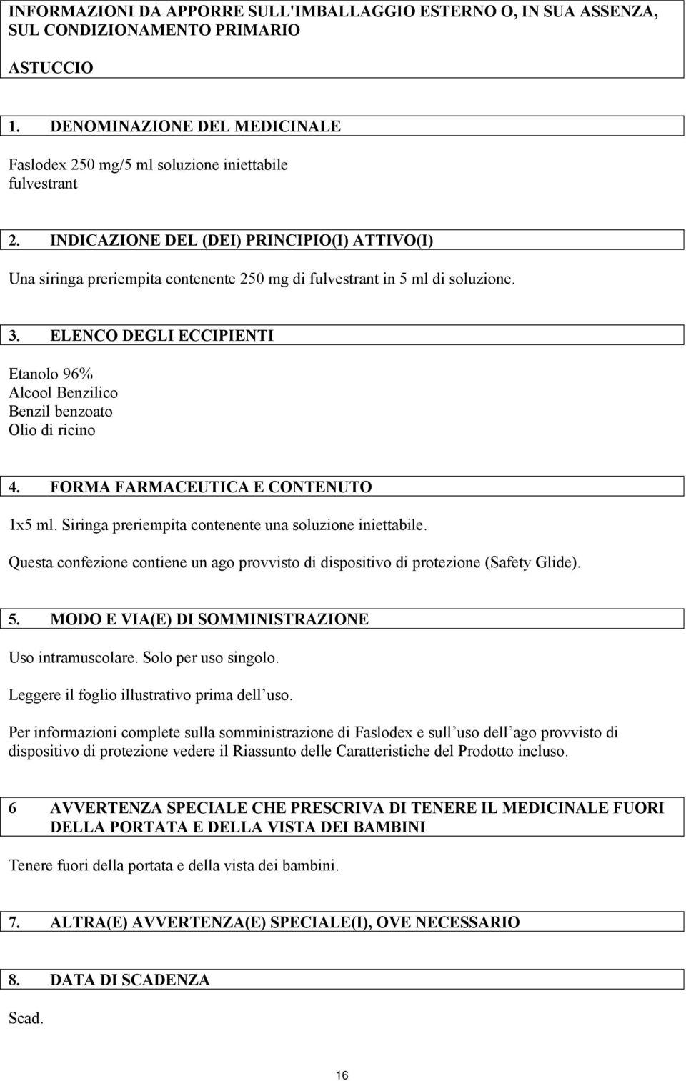 ELENCO DEGLI ECCIPIENTI Etanolo 96% Alcool Benzilico Benzil benzoato Olio di ricino 4. FORMA FARMACEUTICA E CONTENUTO 1x5 ml. Siringa preriempita contenente una soluzione iniettabile.