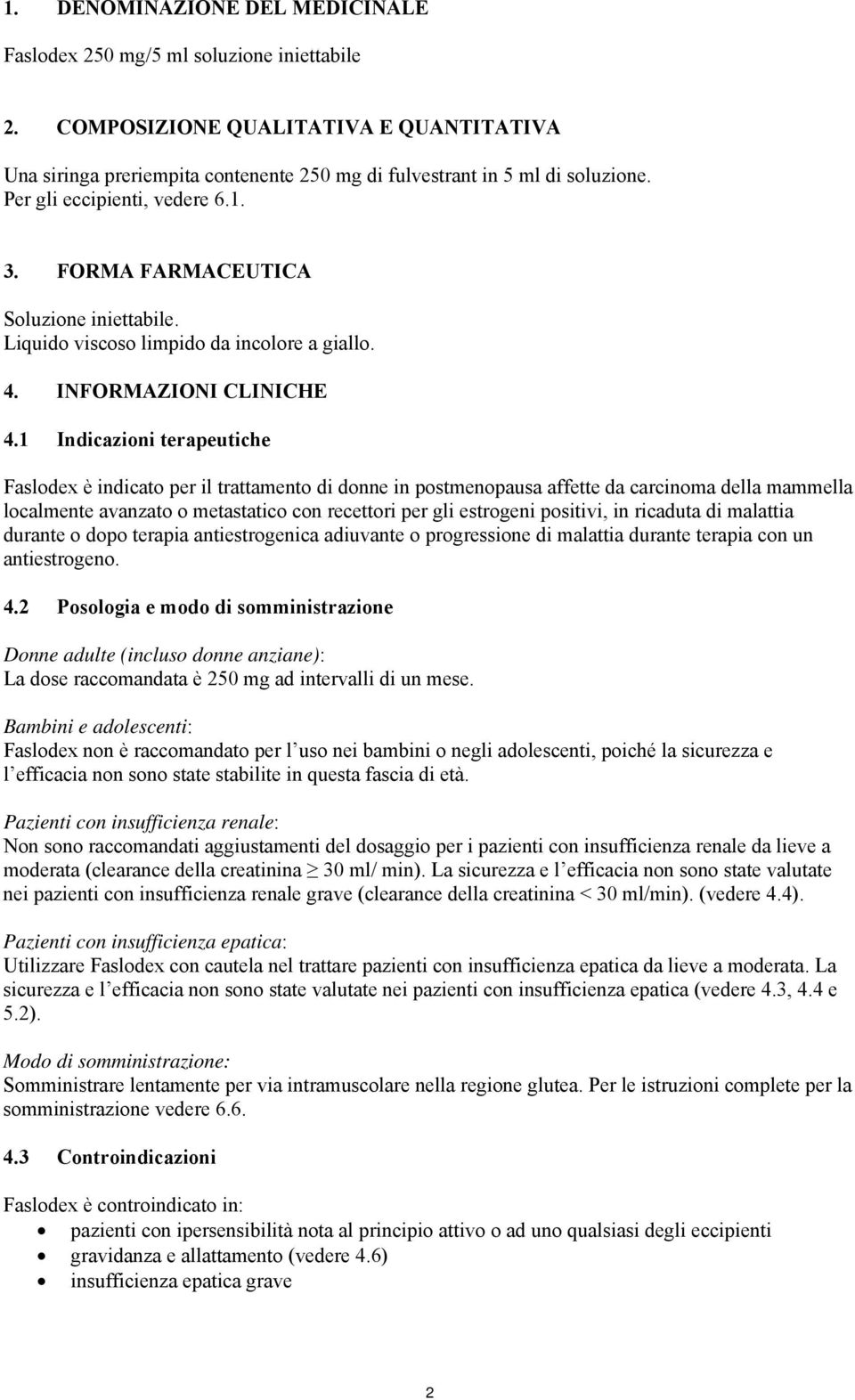 1 Indicazioni terapeutiche Faslodex è indicato per il trattamento di donne in postmenopausa affette da carcinoma della mammella localmente avanzato o metastatico con recettori per gli estrogeni