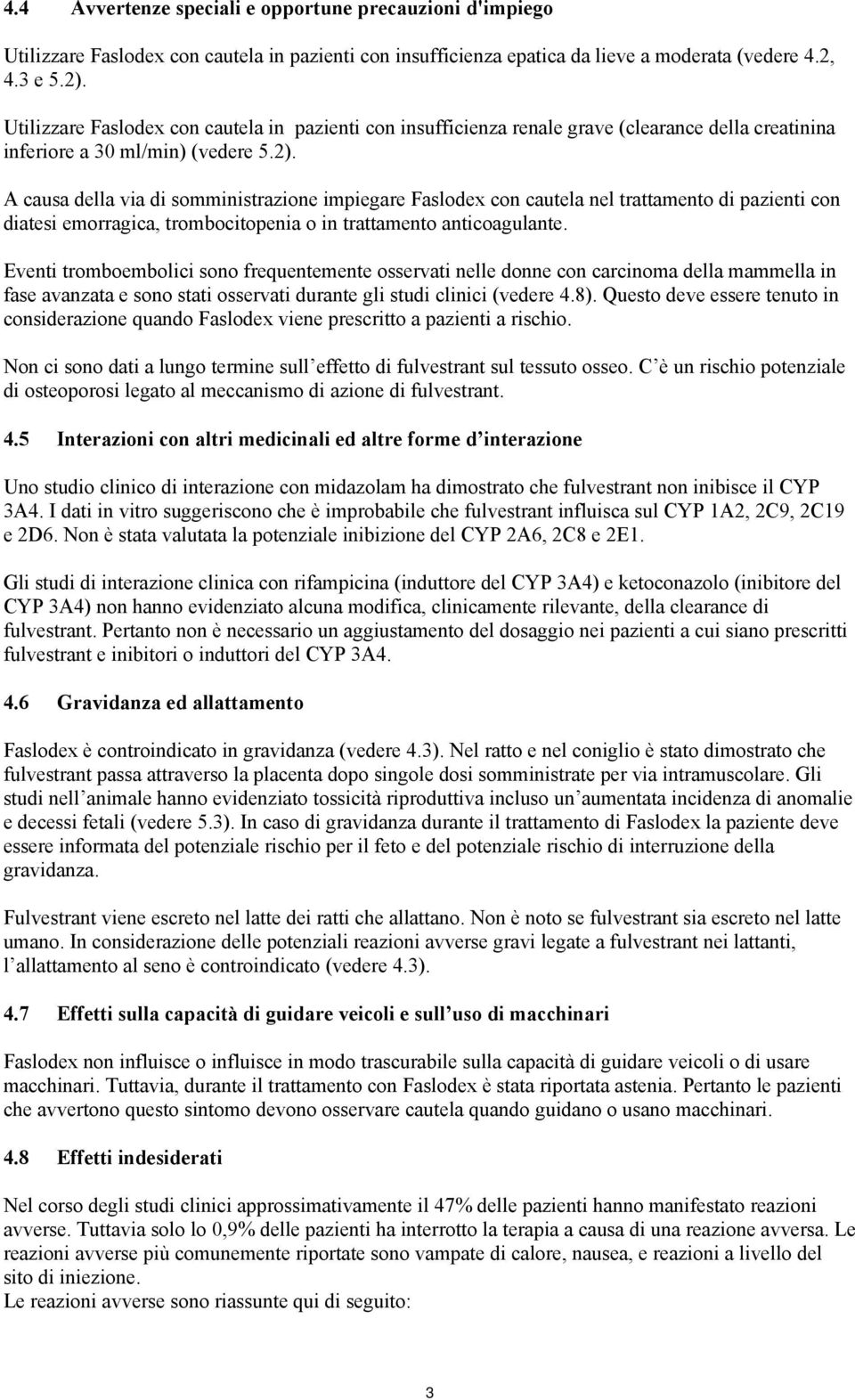 A causa della via di somministrazione impiegare Faslodex con cautela nel trattamento di pazienti con diatesi emorragica, trombocitopenia o in trattamento anticoagulante.