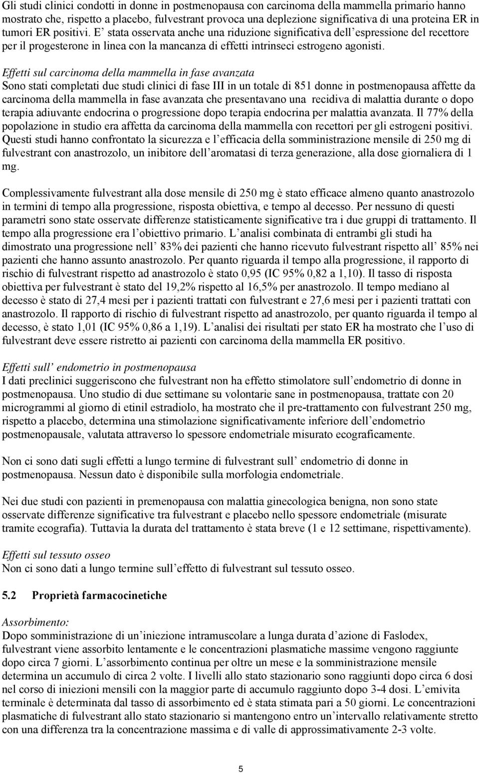 Effetti sul carcinoma della mammella in fase avanzata Sono stati completati due studi clinici di fase III in un totale di 851 donne in postmenopausa affette da carcinoma della mammella in fase