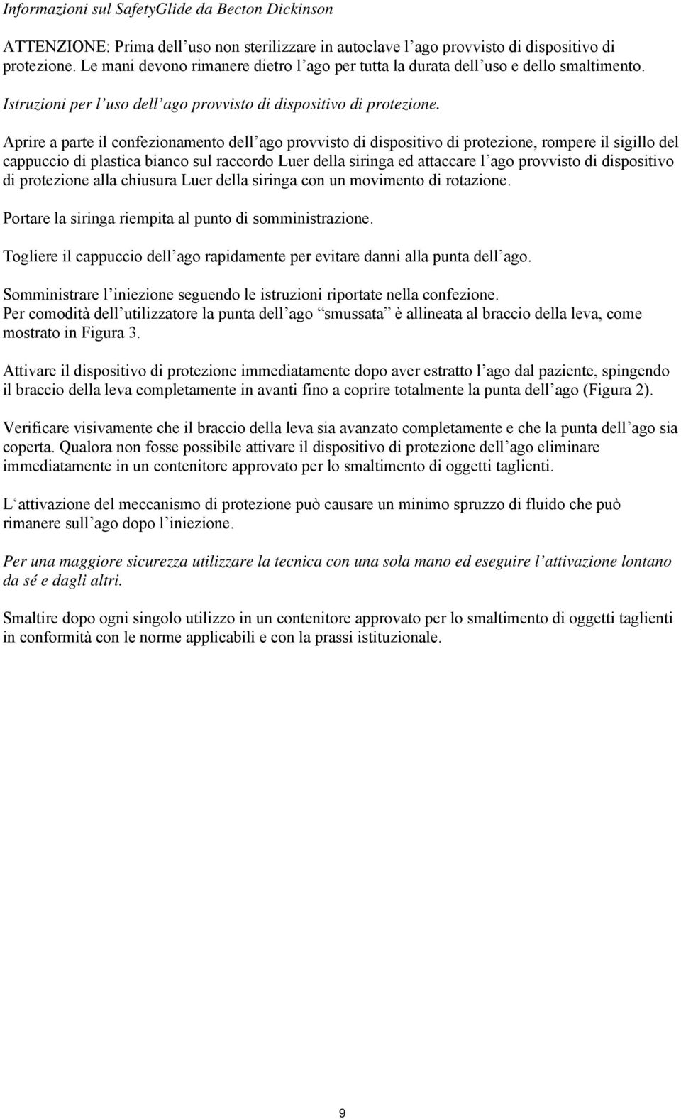 Aprire a parte il confezionamento dell ago provvisto di dispositivo di protezione, rompere il sigillo del cappuccio di plastica bianco sul raccordo Luer della siringa ed attaccare l ago provvisto di