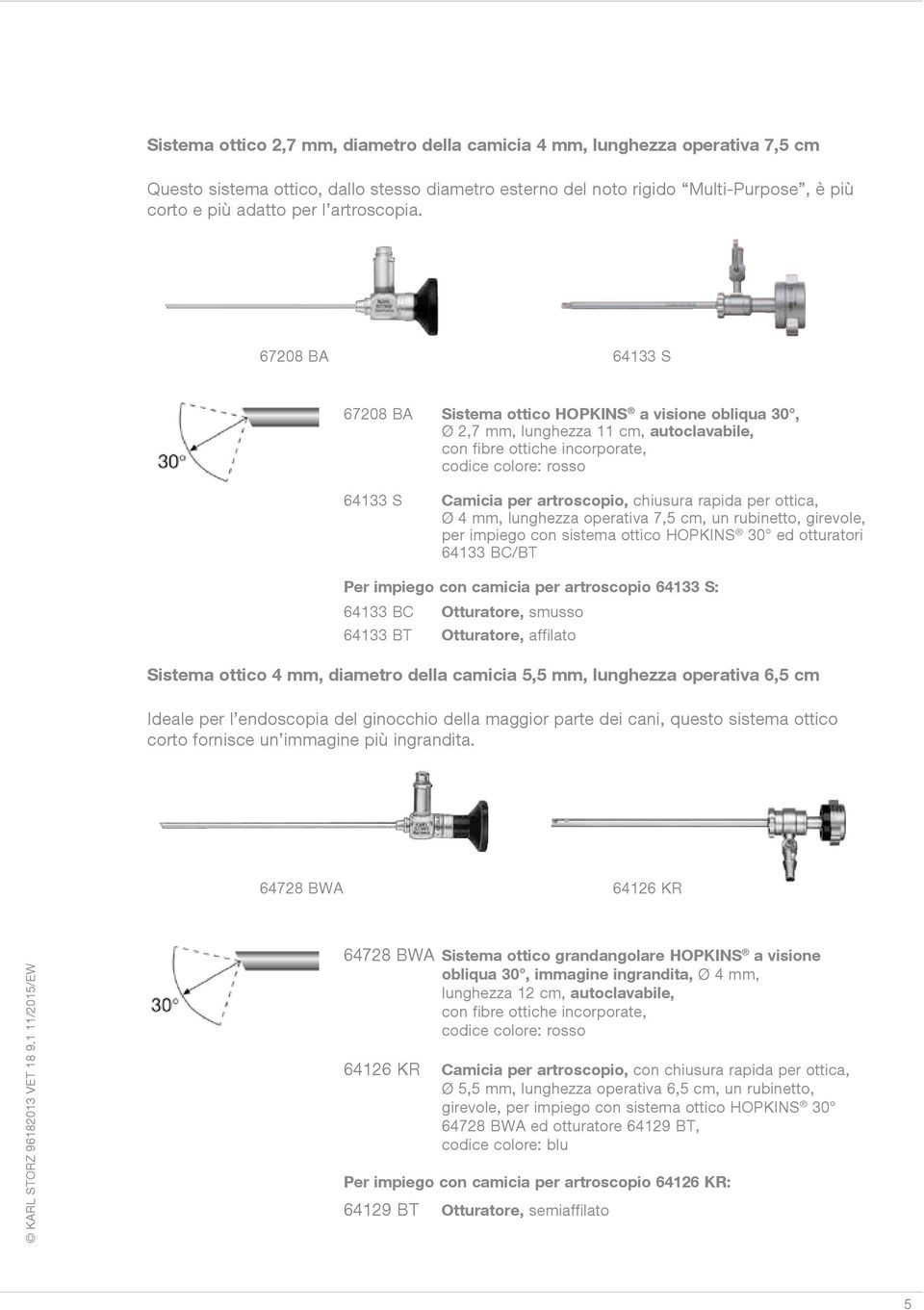 67208 BA 64133 S 67208 BA Sistema ottico HOPKINS a visione obliqua 30, Ø 2,7 mm, lunghezza 11 cm, autoclavabile, con fibre ottiche incorporate, codice colore: rosso 64133 S Camicia per artroscopio,