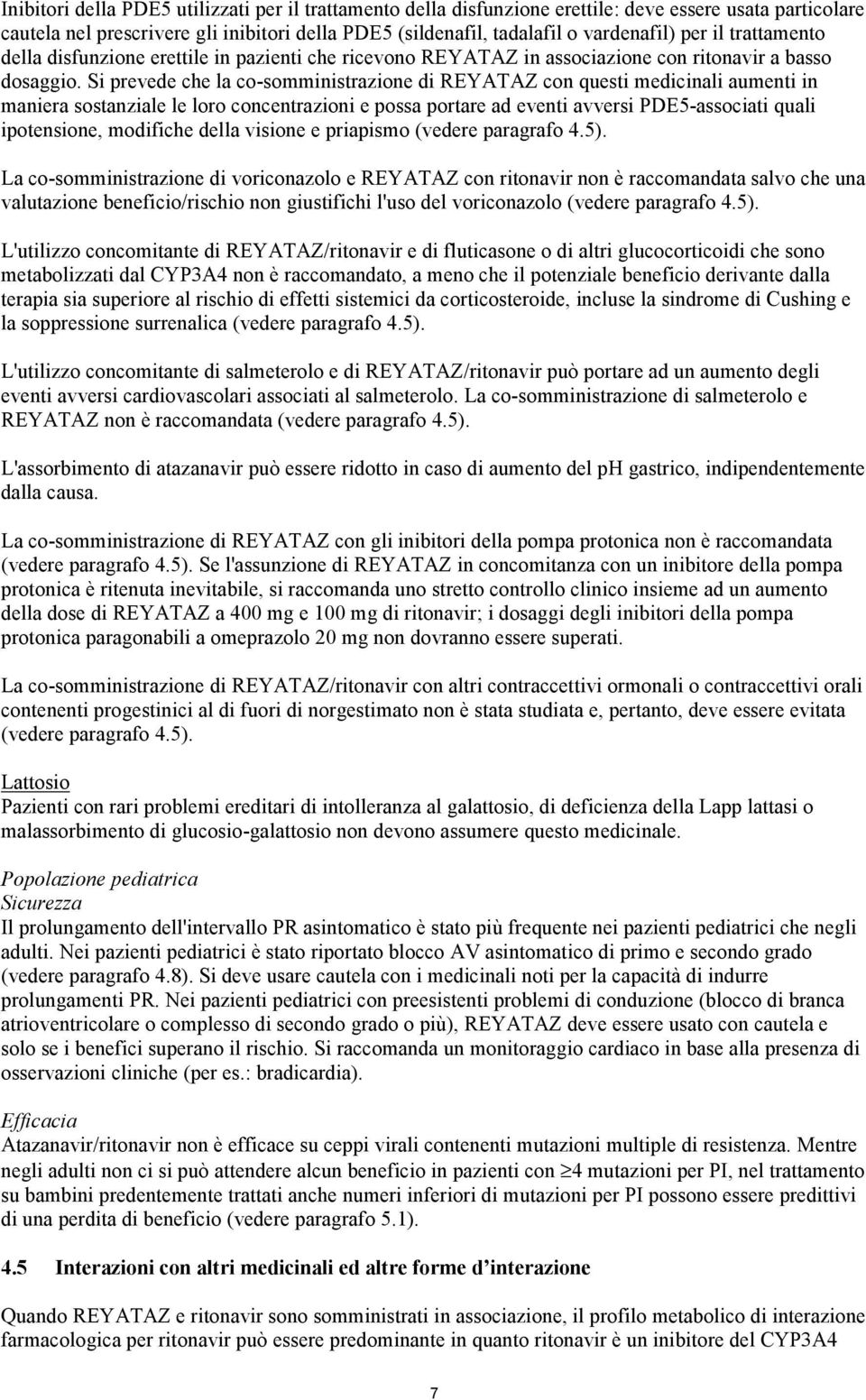 Si prevede che la co-somministrazione di REYATAZ con questi medicinali aumenti in maniera sostanziale le loro concentrazioni e possa portare ad eventi avversi PDE5-associati quali ipotensione,