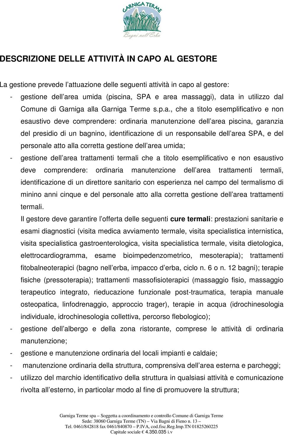 identificazione di un responsabile dell area SPA, e del personale atto alla corretta gestione dell area umida; - gestione dell area trattamenti termali che a titolo esemplificativo e non esaustivo