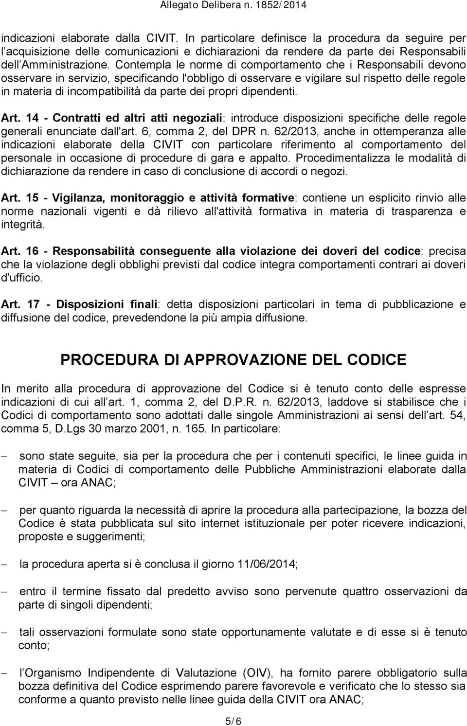 dei propri dipendenti. Art. 14 - Contratti ed altri atti negoziali: introduce disposizioni specifiche delle regole generali enunciate dall'art. 6, comma 2, del DPR n.