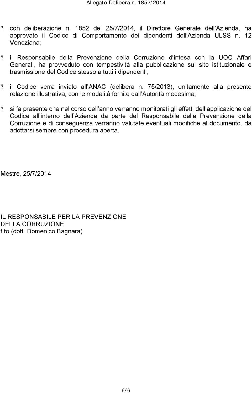 il Codice verrà inviato all ANAC (delibera n. 75/2013), unitamente alla presente relazione illustrativa, con le modalità fornite dall Autorità medesima;?