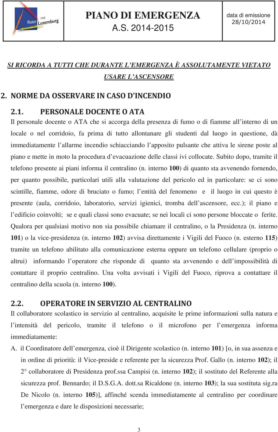 mette in moto la procedura d evacuazione delle classi ivi collocate. Subito dopo, tramite il telefono presente ai piani informa il centralino (n.