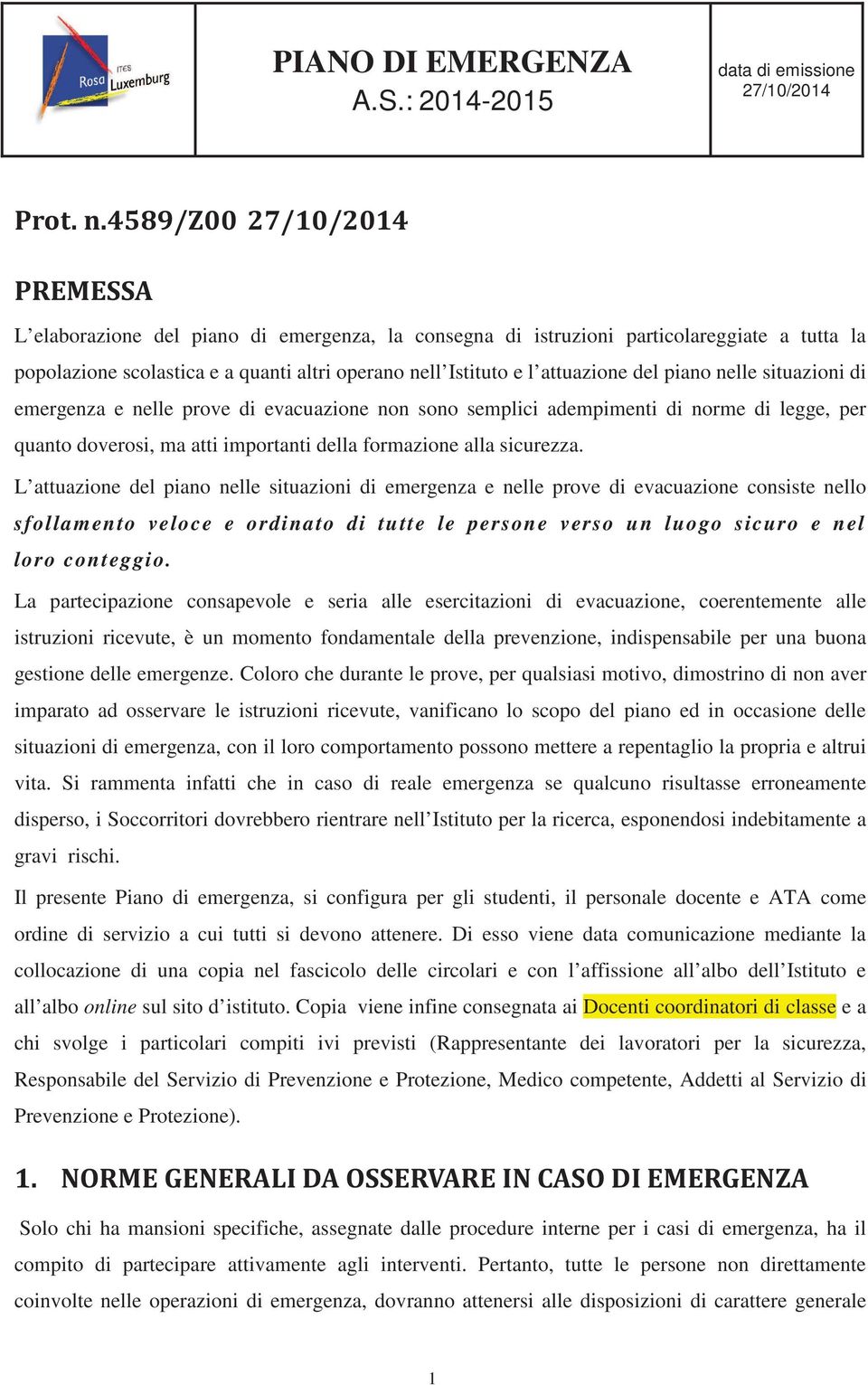 L attuazione del piano nelle situazioni di emergenza e nelle prove di evacuazione consiste nello sfollamento veloce e ordinato di tutte le persone verso un luogo sicuro e nel loro conteggio.